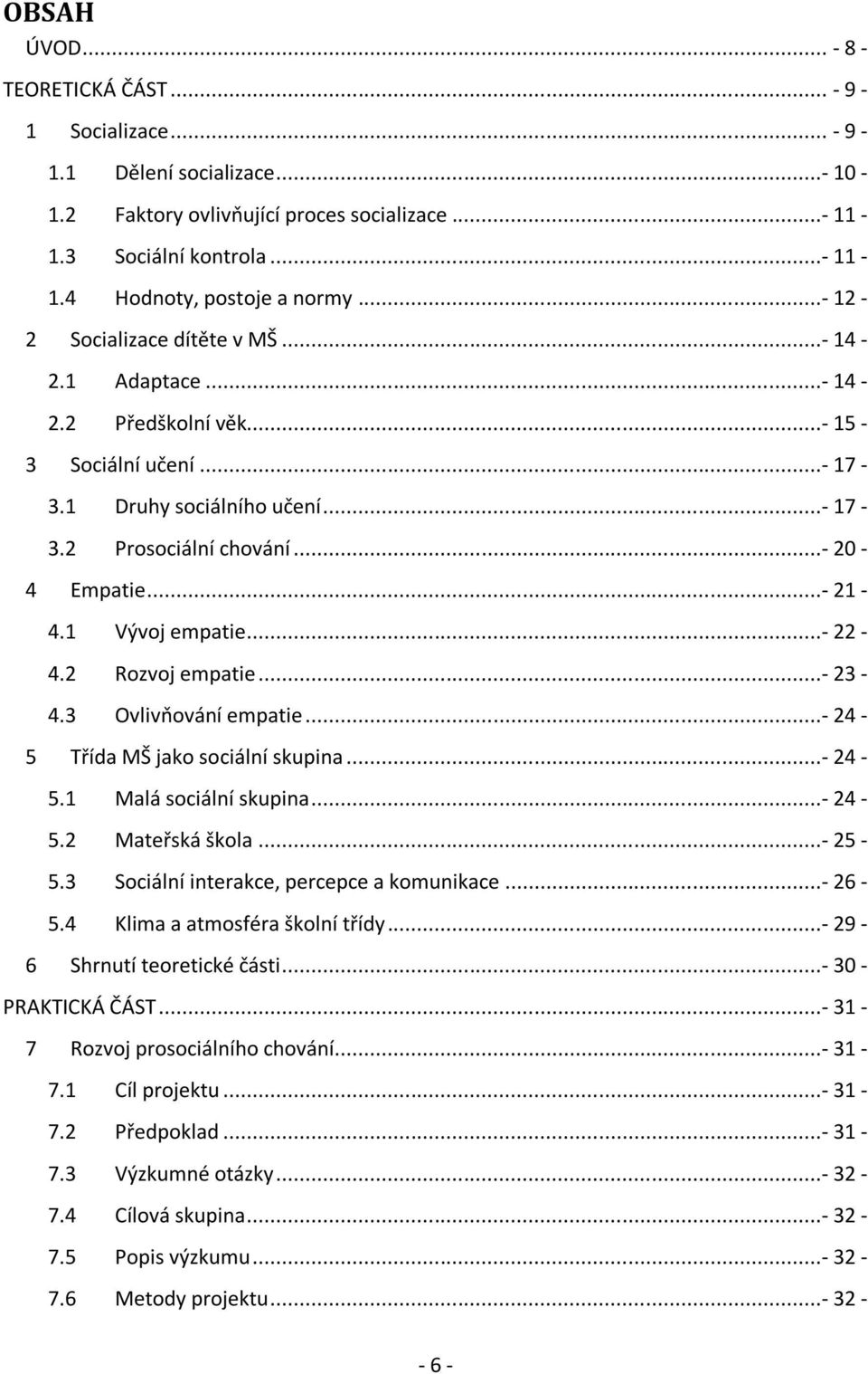 1 Vývoj empatie...- 22-4.2 Rozvoj empatie...- 23-4.3 Ovlivňování empatie...- 24-5 Třída MŠ jako sociální skupina...- 24-5.1 Malá sociální skupina...- 24-5.2 Mateřská škola...- 25-5.