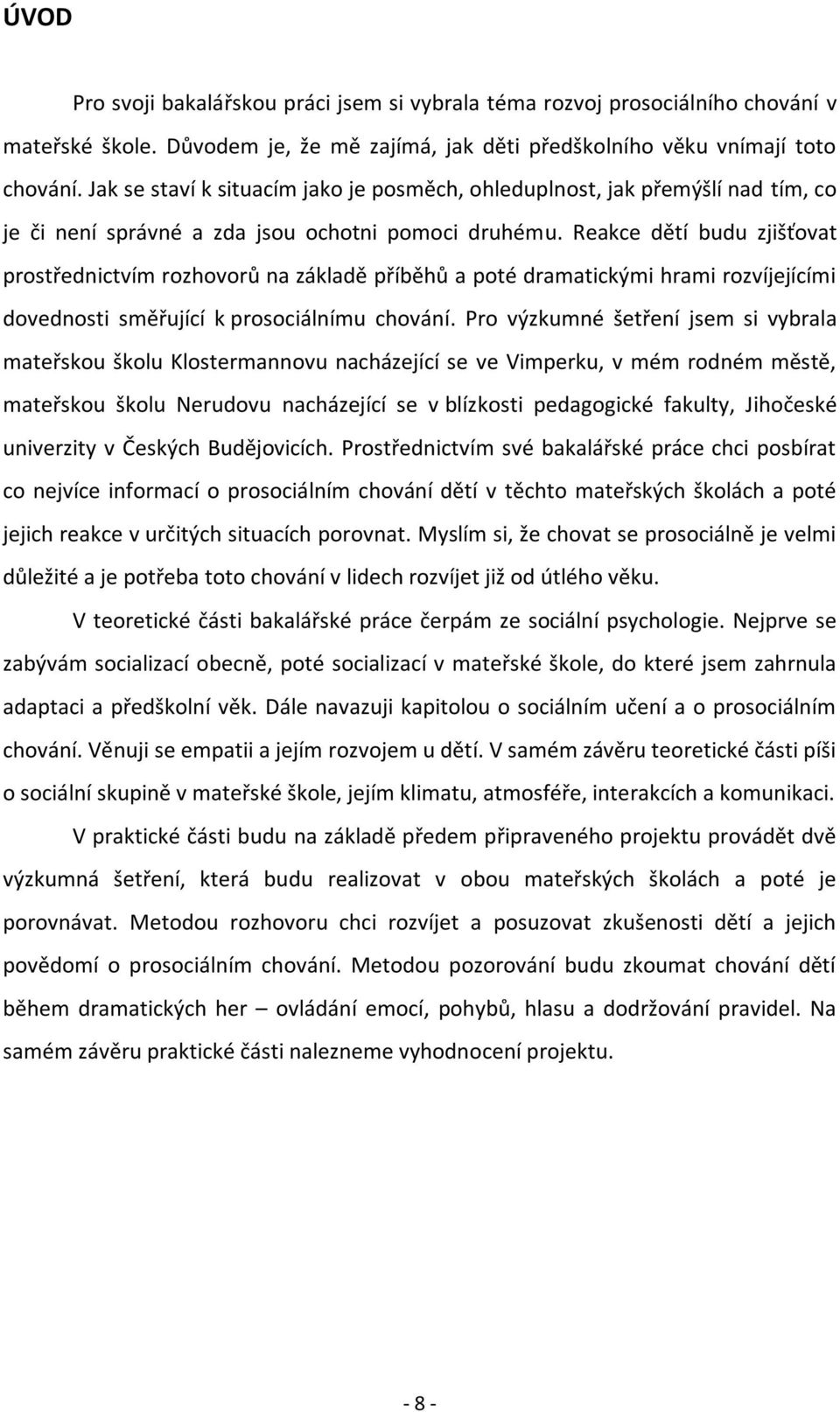 Reakce dětí budu zjišťovat prostřednictvím rozhovorů na základě příběhů a poté dramatickými hrami rozvíjejícími dovednosti směřující k prosociálnímu chování.