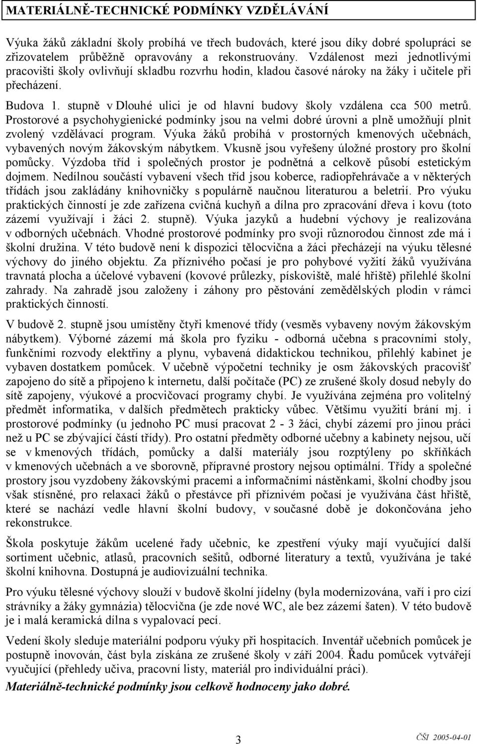 stupně v Dlouhé ulici je od hlavní budovy školy vzdálena cca 500 metrů. Prostorové a psychohygienické podmínky jsou na velmi dobré úrovni a plně umožňují plnit zvolený vzdělávací program.