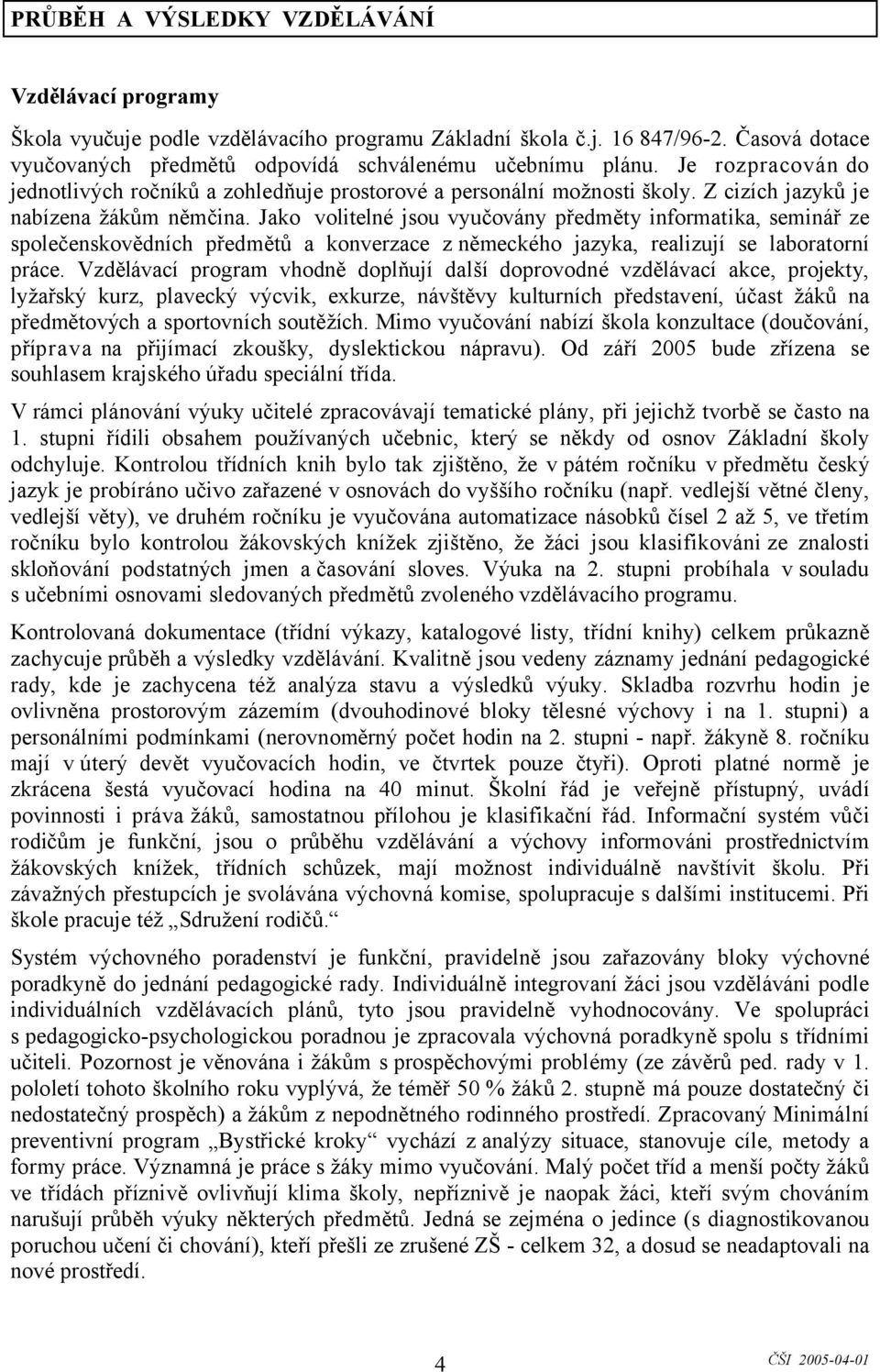 Jako volitelné jsou vyučovány předměty informatika, seminář ze společenskovědních předmětů a konverzace z německého jazyka, realizují se laboratorní práce.