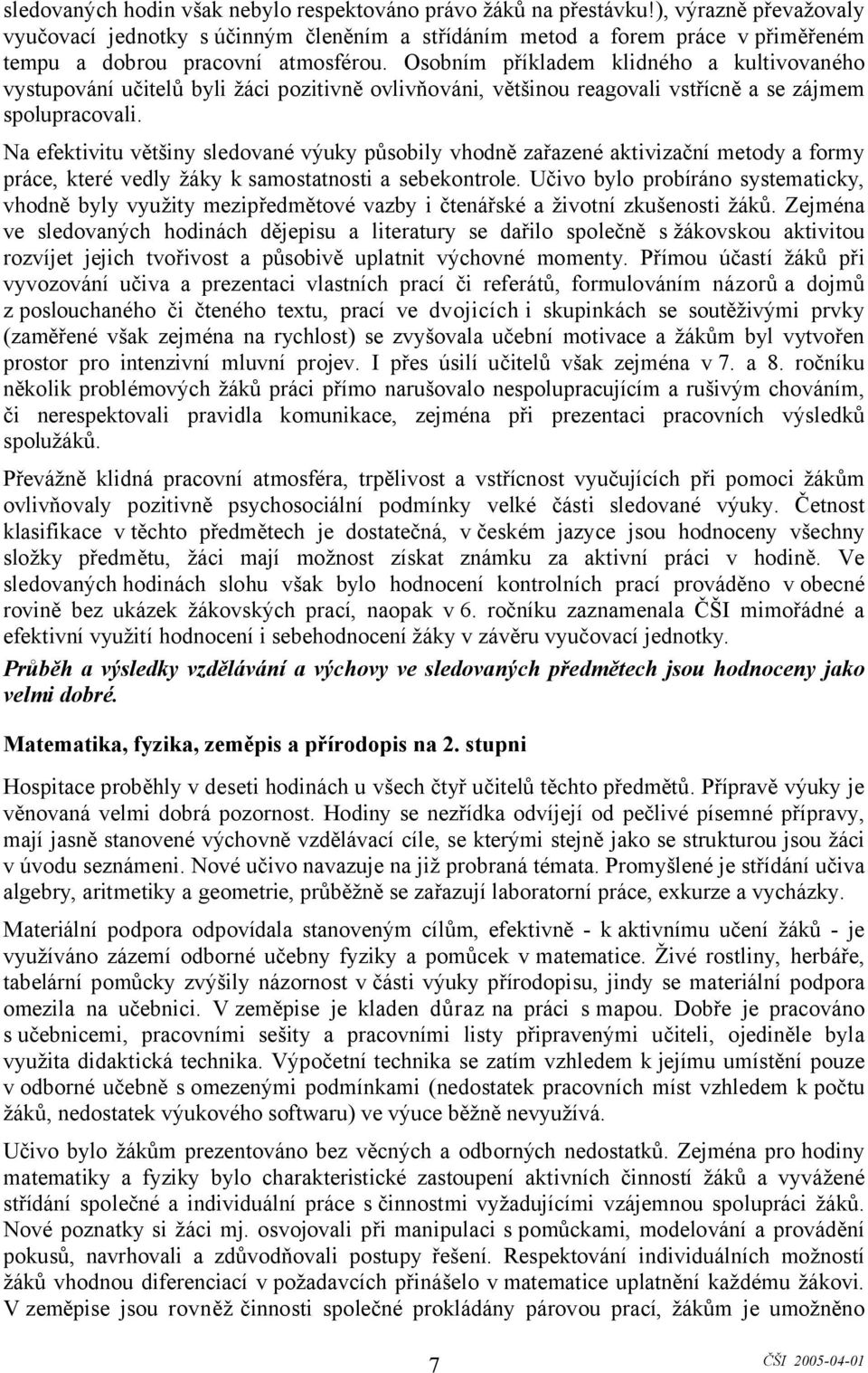 Osobním příkladem klidného a kultivovaného vystupování učitelů byli žáci pozitivně ovlivňováni, většinou reagovali vstřícně a se zájmem spolupracovali.