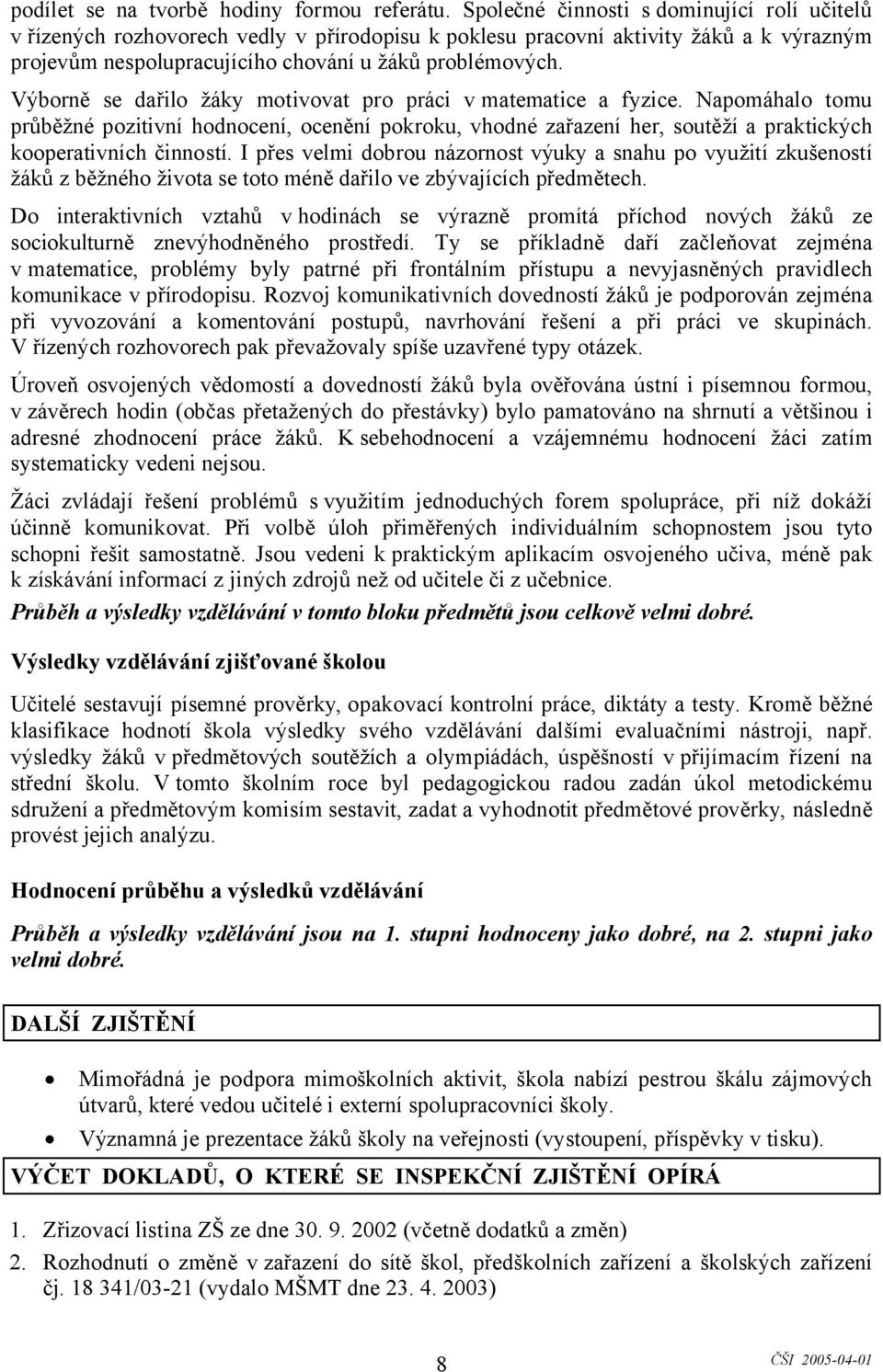 Výborně se dařilo žáky motivovat pro práci v matematice a fyzice. Napomáhalo tomu průběžné pozitivní hodnocení, ocenění pokroku, vhodné zařazení her, soutěží a praktických kooperativních činností.