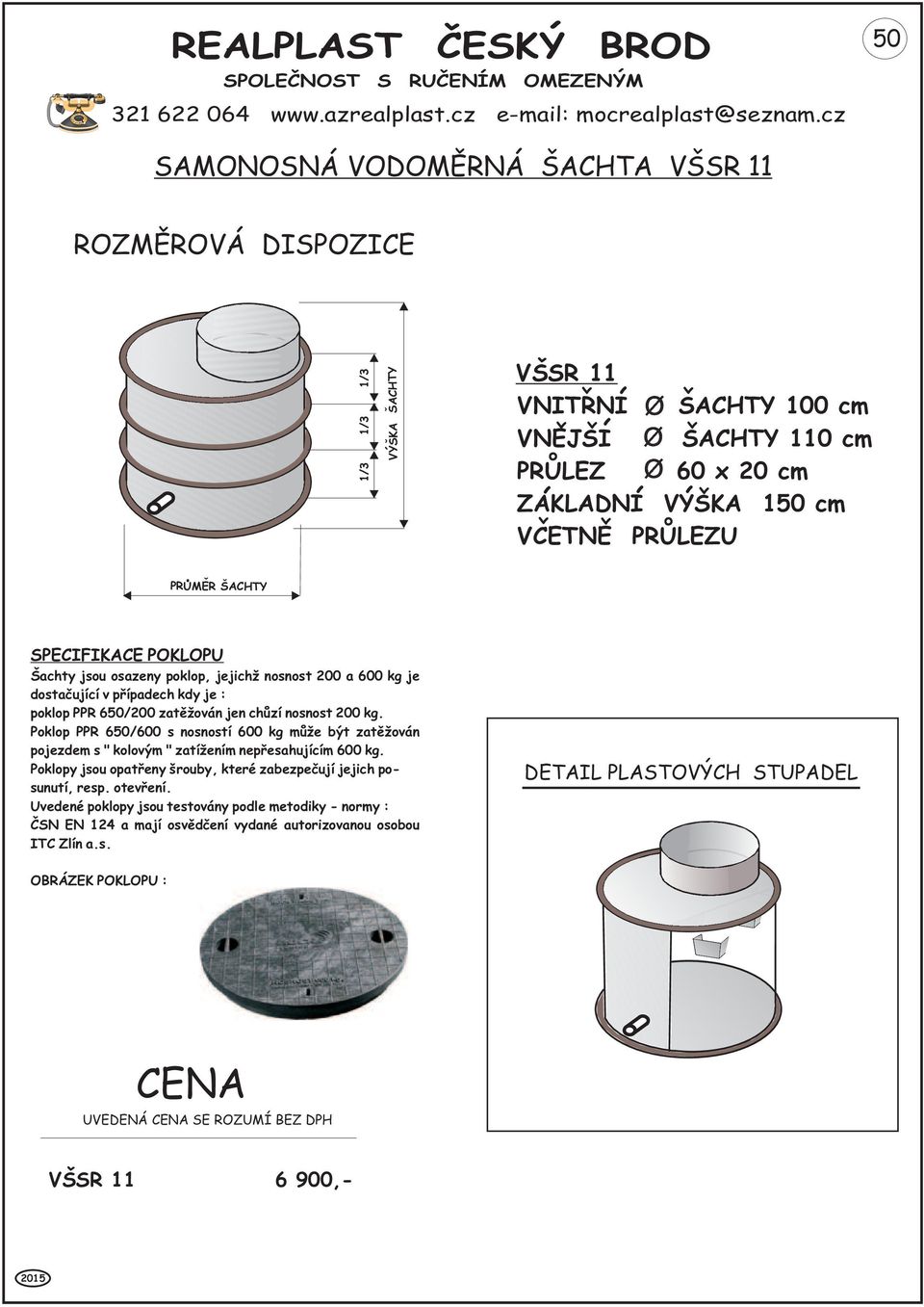 Poklop PPR 650/600 s nosností 600 kg mù e být zatì ován pojezdem s " kolovým " zatí ením nepøesahujícím 600 kg.