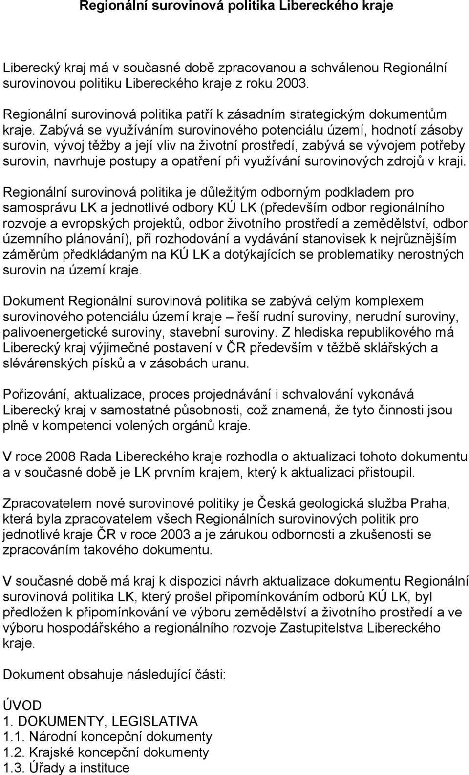 Zabývá se využíváním surovinového potenciálu území, hodnotí zásoby surovin, vývoj těžby a její vliv na životní prostředí, zabývá se vývojem potřeby surovin, navrhuje postupy a opatření při využívání