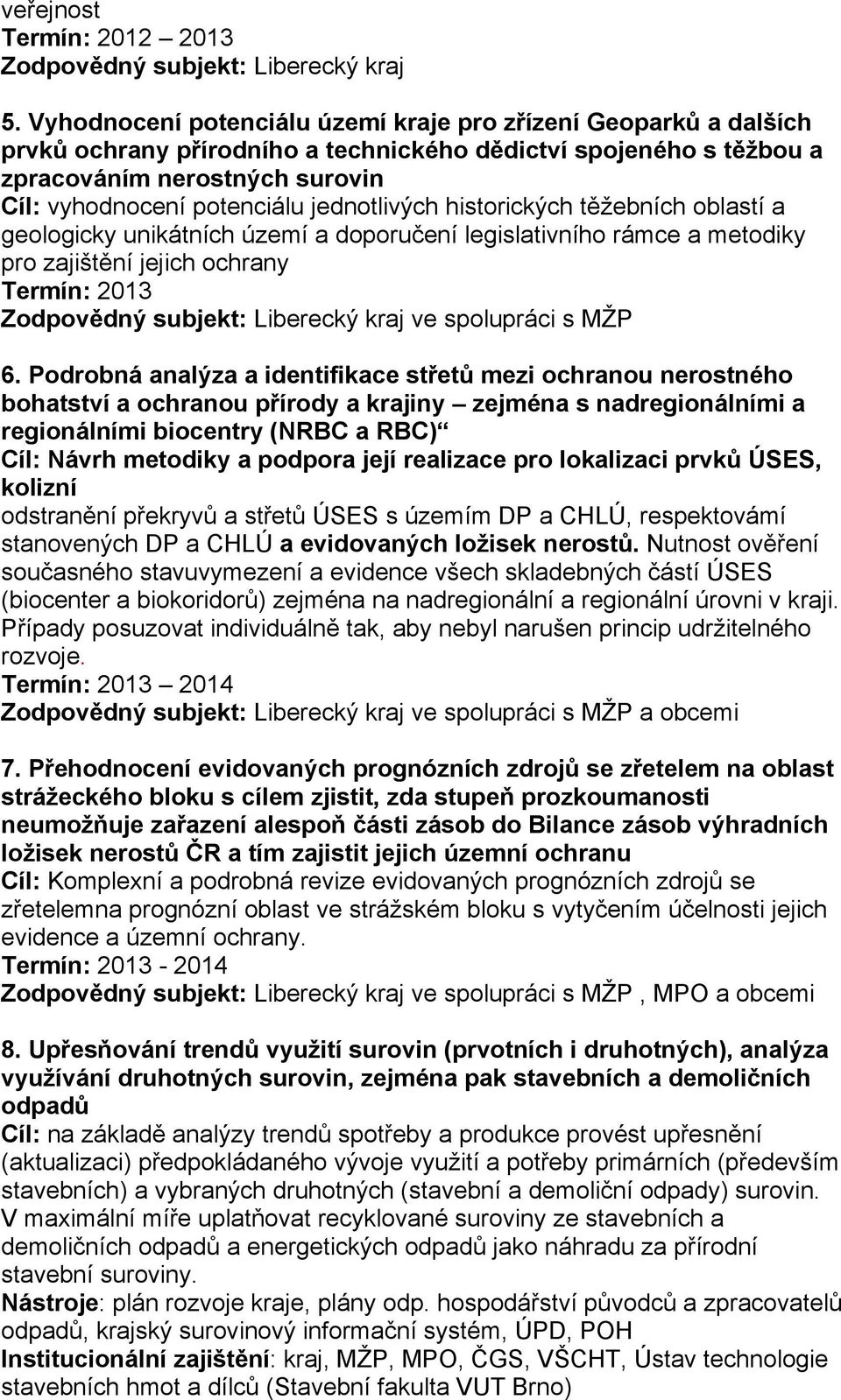 jednotlivých historických těžebních oblastí a geologicky unikátních území a doporučení legislativního rámce a metodiky pro zajištění jejich ochrany Termín: 2013 ve spolupráci s MŽP 6.