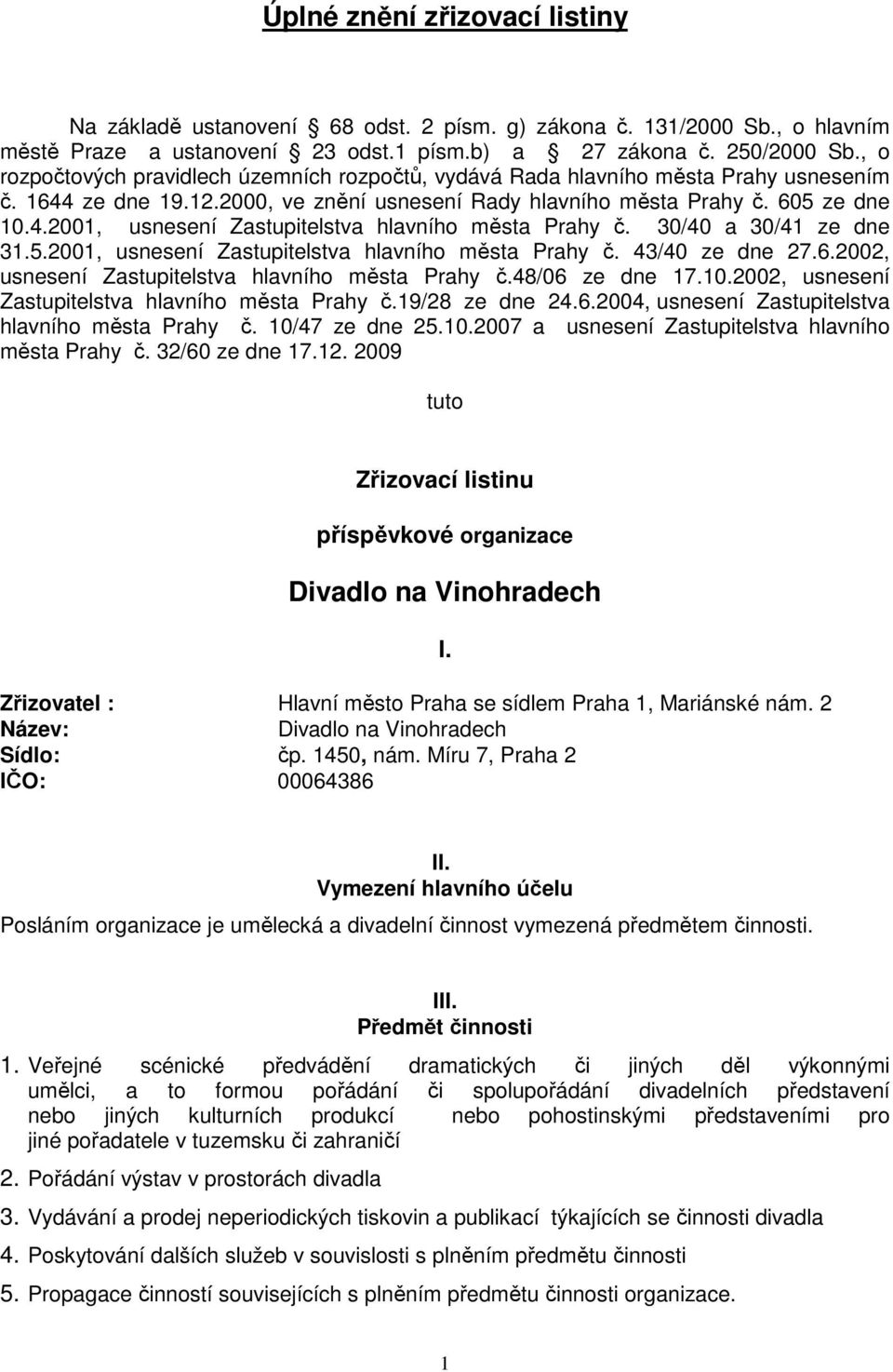 30/40 a 30/41 ze dne 31.5.2001, usnesení Zastupitelstva hlavního města Prahy č. 43/40 ze dne 27.6.2002, usnesení Zastupitelstva hlavního města Prahy č.48/06 ze dne 17.10.