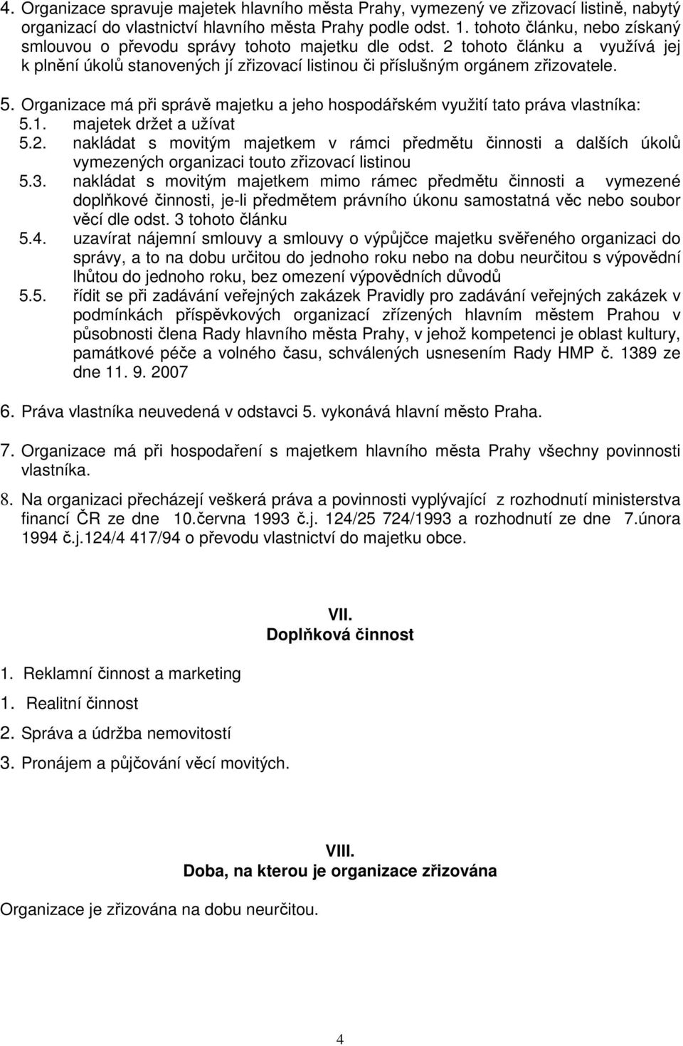 Organizace má při správě majetku a jeho hospodářském využití tato práva vlastníka: 5.1. majetek držet a užívat 5.2.