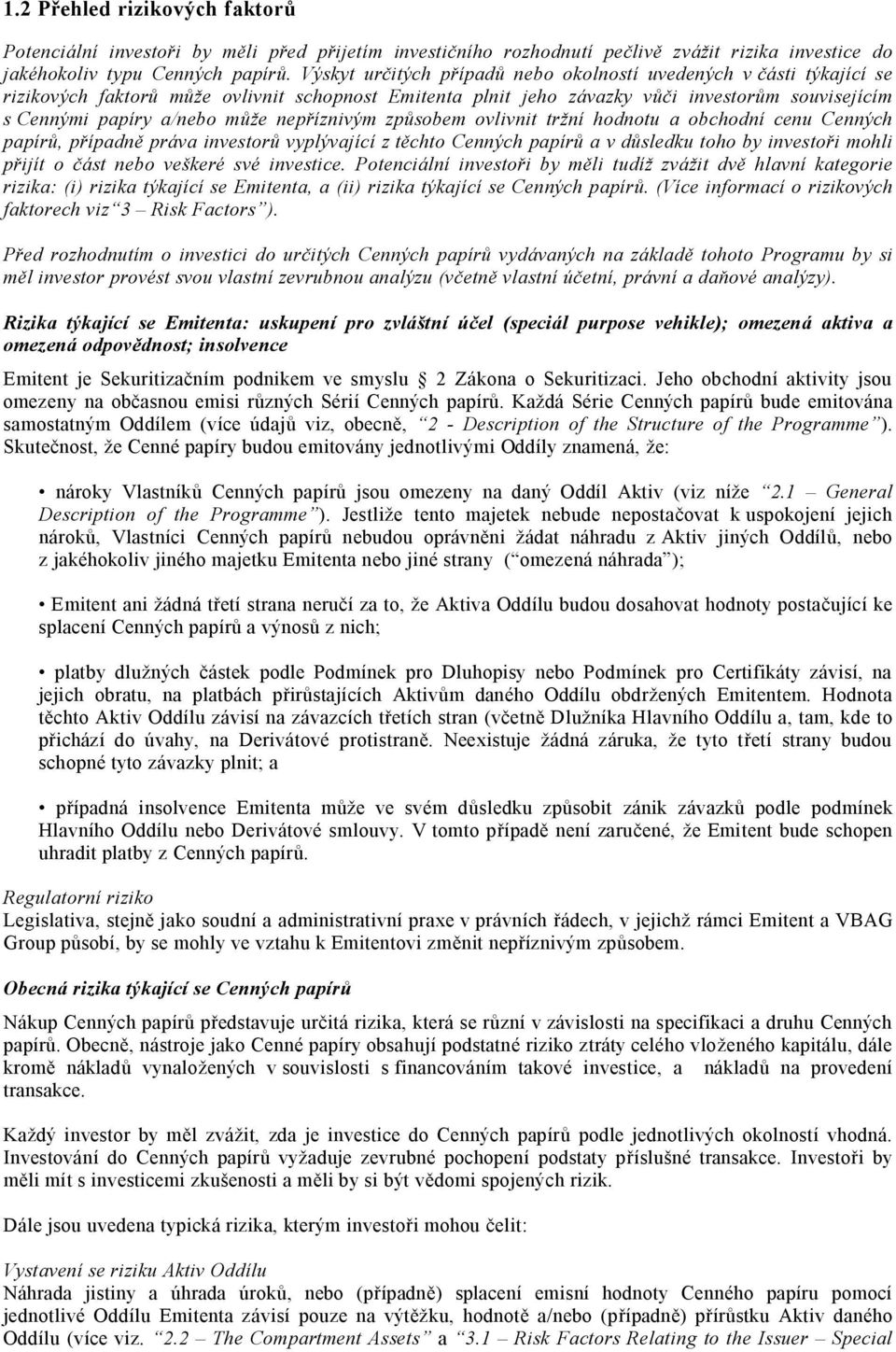 íznivým zp sobem ovlivnit tr ní hodnotu a obchodní cenu Cenných papír, p ípadn práva investor vyplývající z t chto Cenných papír a v d sledku toho by investo i mohli ijít o ást nebo ve keré své