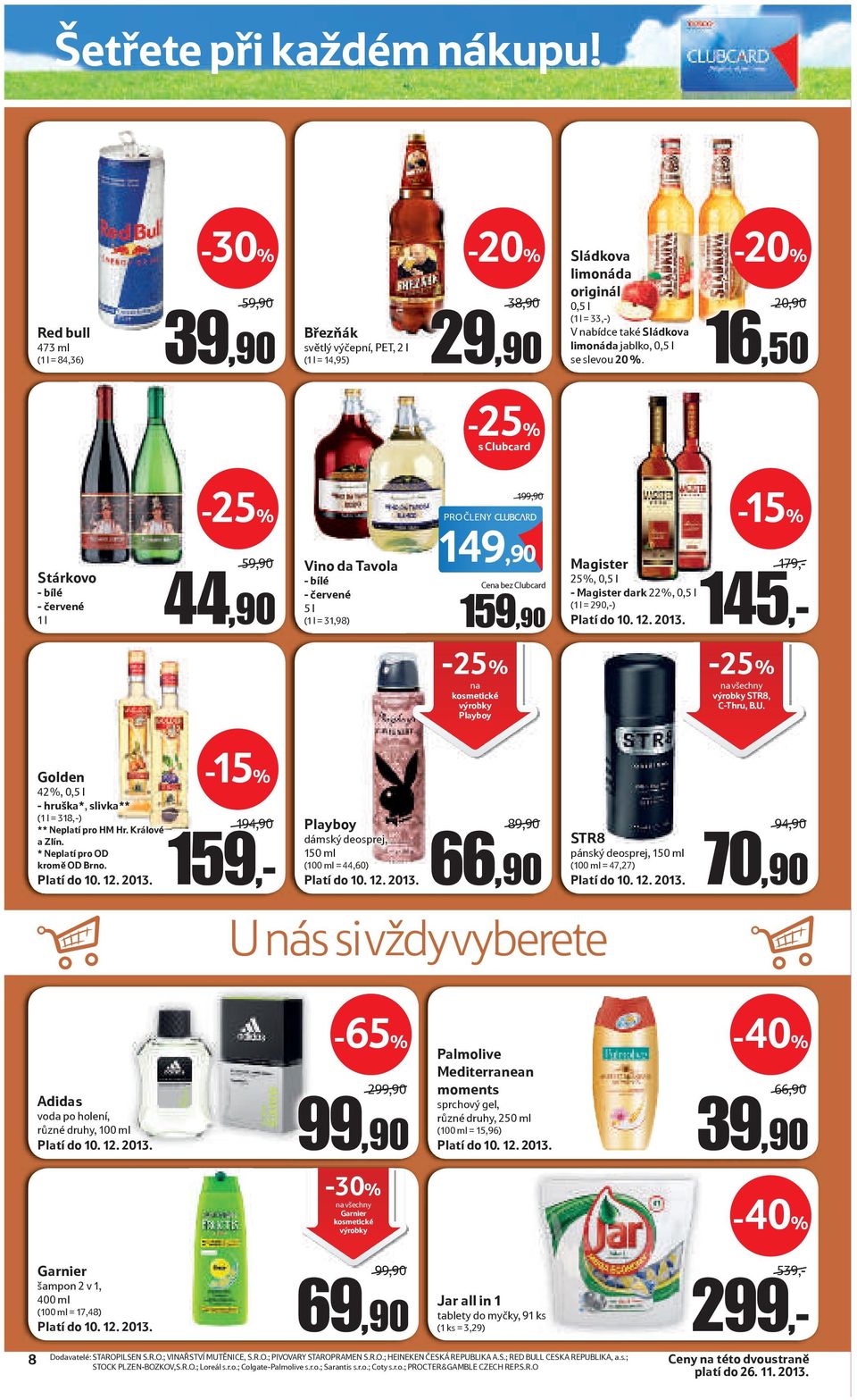 20 %. 20,90 16,50 s Clubcard Stárkovo - bílé - červené 1 l 59,90 44,90 Vino da Tavola - bílé - červené 5 l (1 l = 31,98) PRO ČLENY 199,90 149,90 Cena bez Clubcard 159,90 Magister 179,- 25%, 0,5 l -