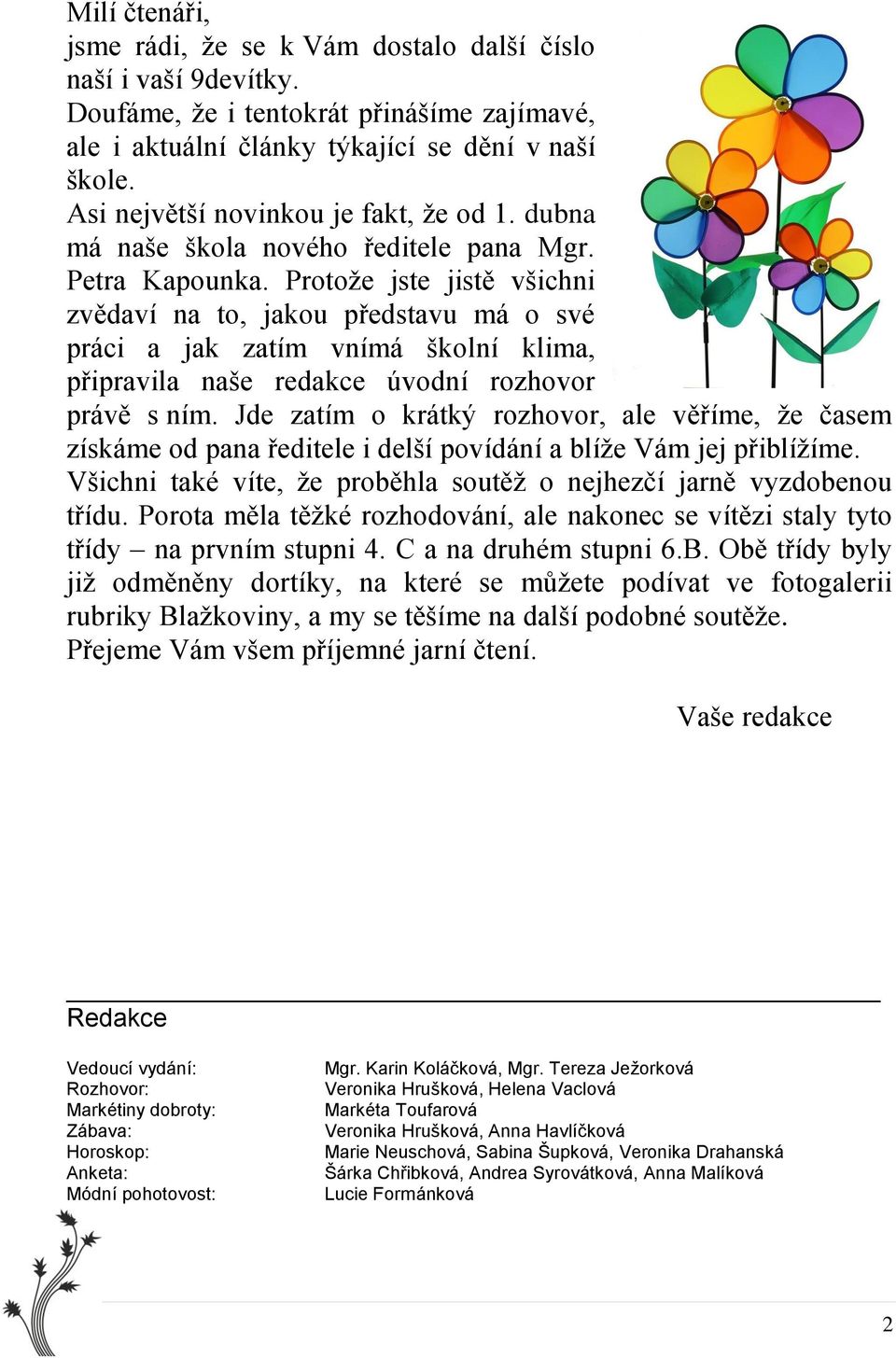 Protože jste jistě všichni zvědaví na to, jakou představu má o své práci a jak zatím vnímá školní klima, připravila naše redakce úvodní rozhovor právě s ním.