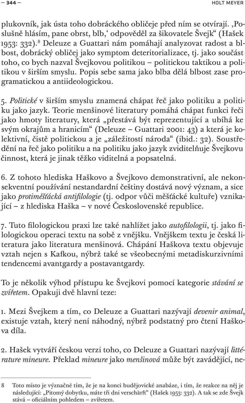 jako součást toho, co bych nazval Švejkovou politikou politickou taktikou a politikou v širším smyslu. Popis sebe sama jako blba dělá blbost zase programatickou a antiideologickou. 5.