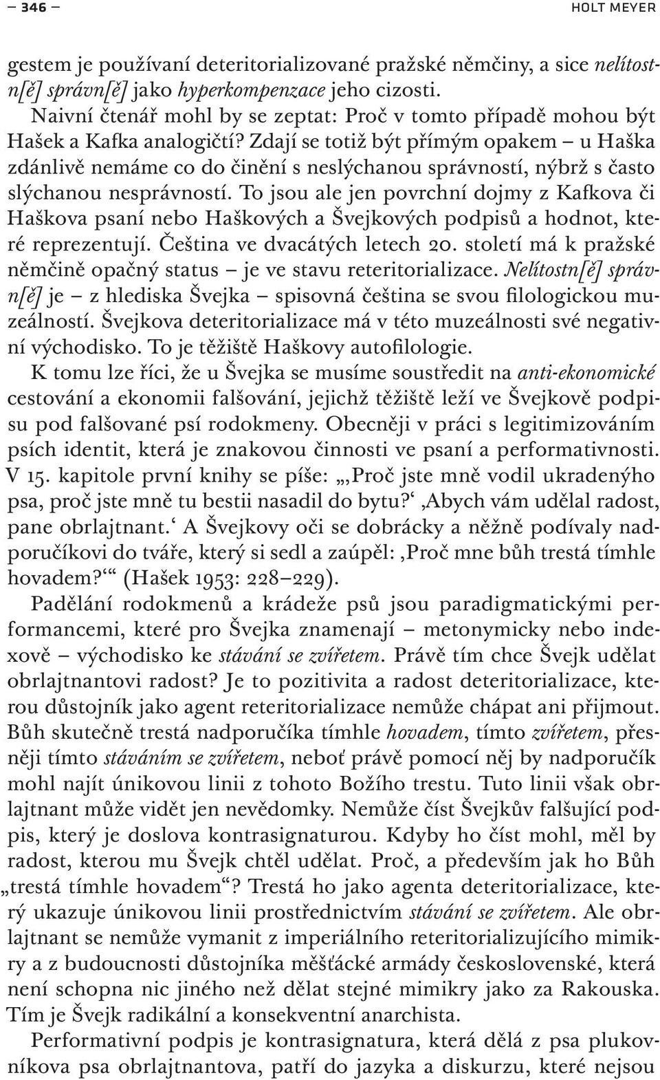 Zdají se totiž být přímým opakem u Haška zdánlivě nemáme co do činění s neslýchanou správností, nýbrž s často slýchanou nesprávností.