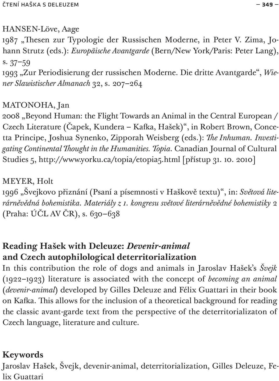 207 264 Matonoha, Jan 2008 Beyond Human: the Flight Towards an Animal in the Central European / Czech Literature (Čapek, Kundera Kafka, Hašek), in Robert Brown, Concetta Principe, Joshua Synenko,