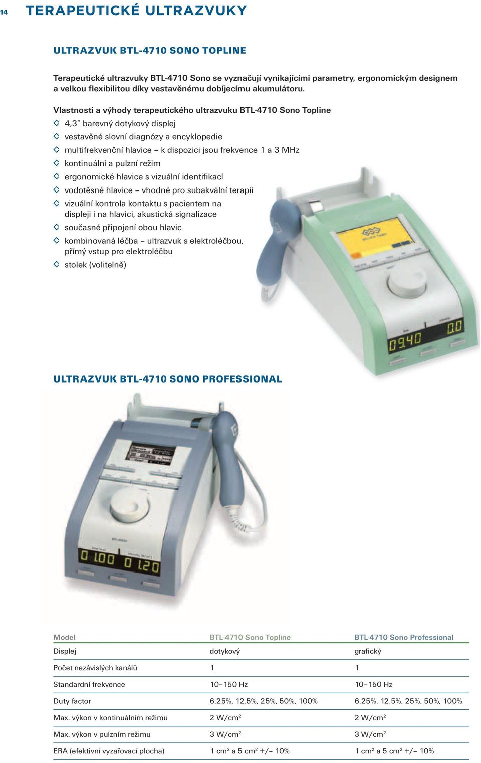 Vlastnosti a výhody terapeutického ultrazvuku BTL-4710 Sono Topline 4,3 barevný dotykový displej vestavěné slovní diagnózy a encyklopedie multifrekvenční hlavice k dispozici jsou frekvence 1 a 3 MHz