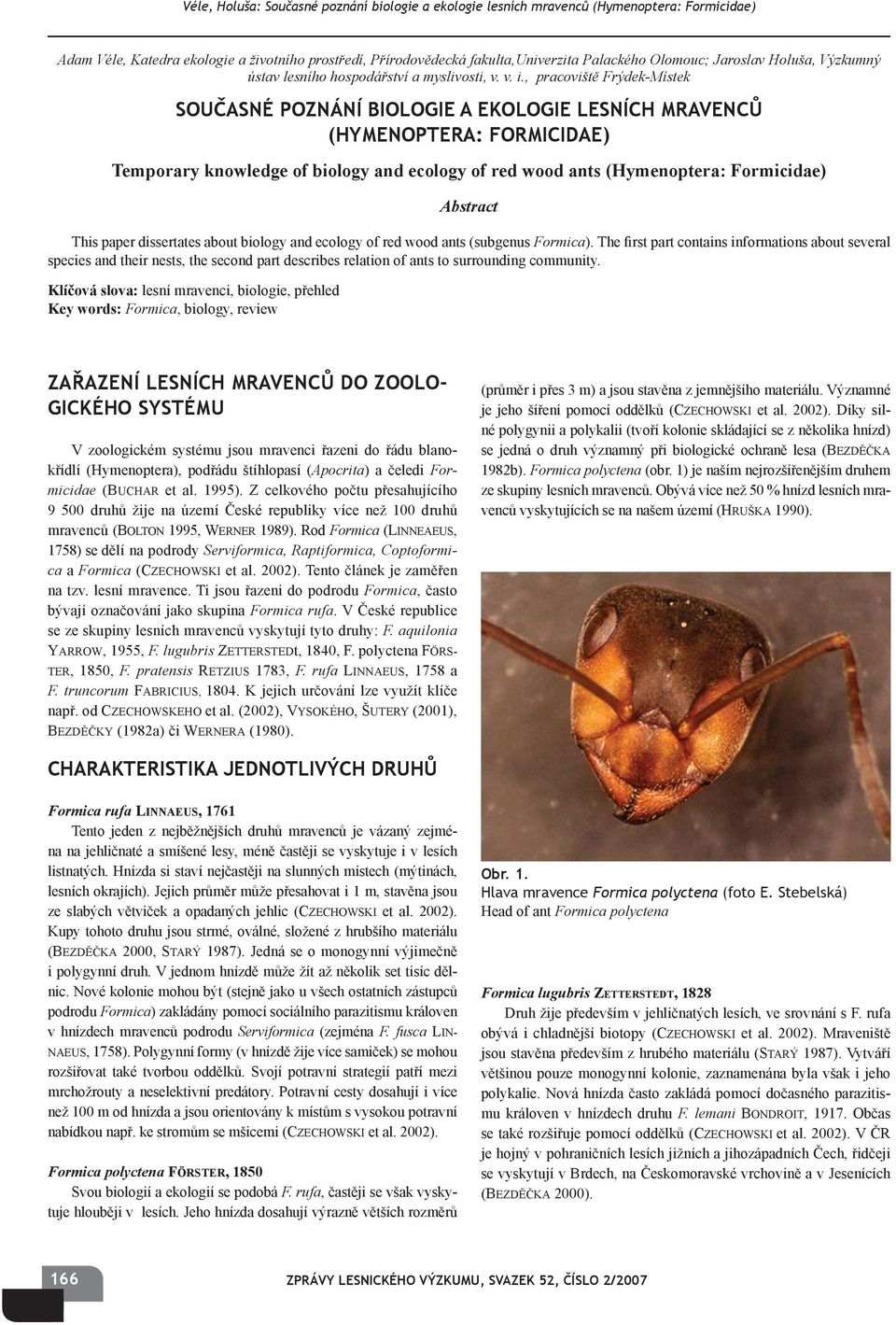 Abstract This paper dissertates about biology and ecology of red wood ants (subgenus Formica).