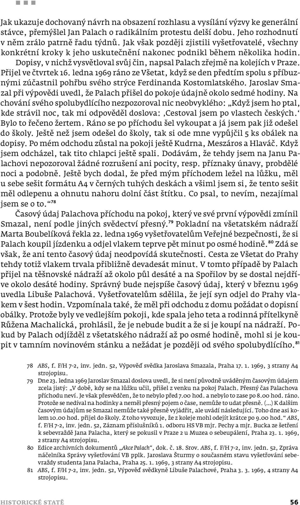 Dopisy, v nichž vysvětloval svůj čin, napsal Palach zřejmě na kolejích v Praze. Přijel ve čtvrtek 16.