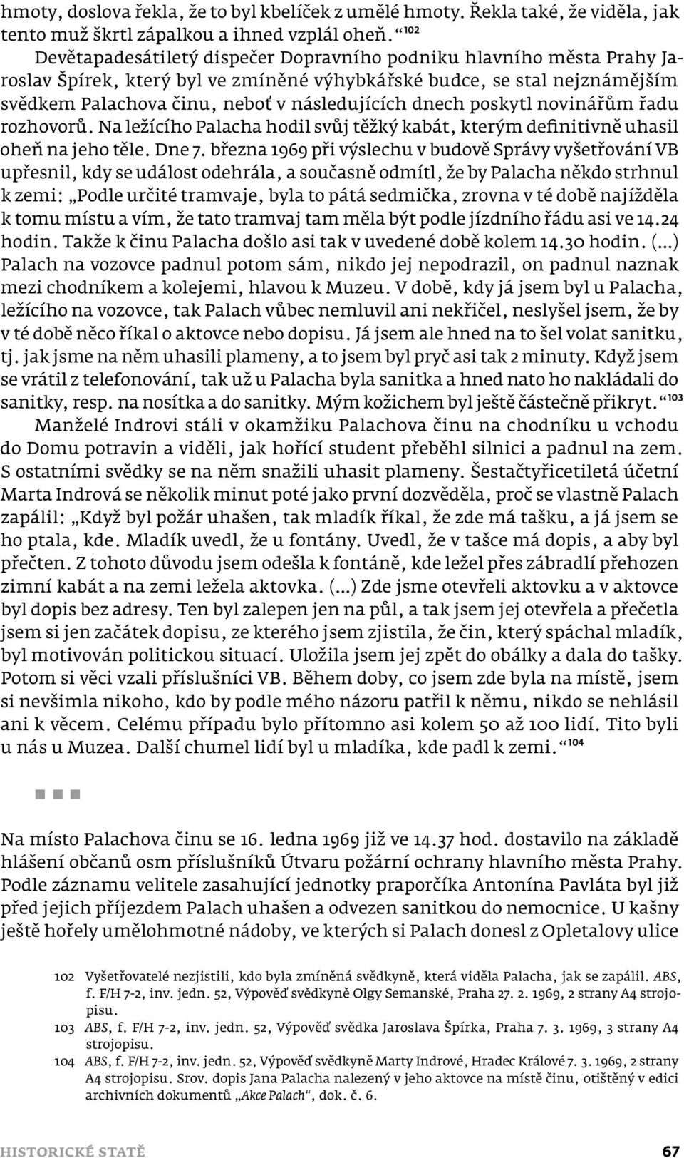 dnech poskytl novinářům řadu rozhovorů. Na ležícího Palacha hodil svůj těžký kabát, kterým definitivně uhasil oheň na jeho těle. Dne 7.