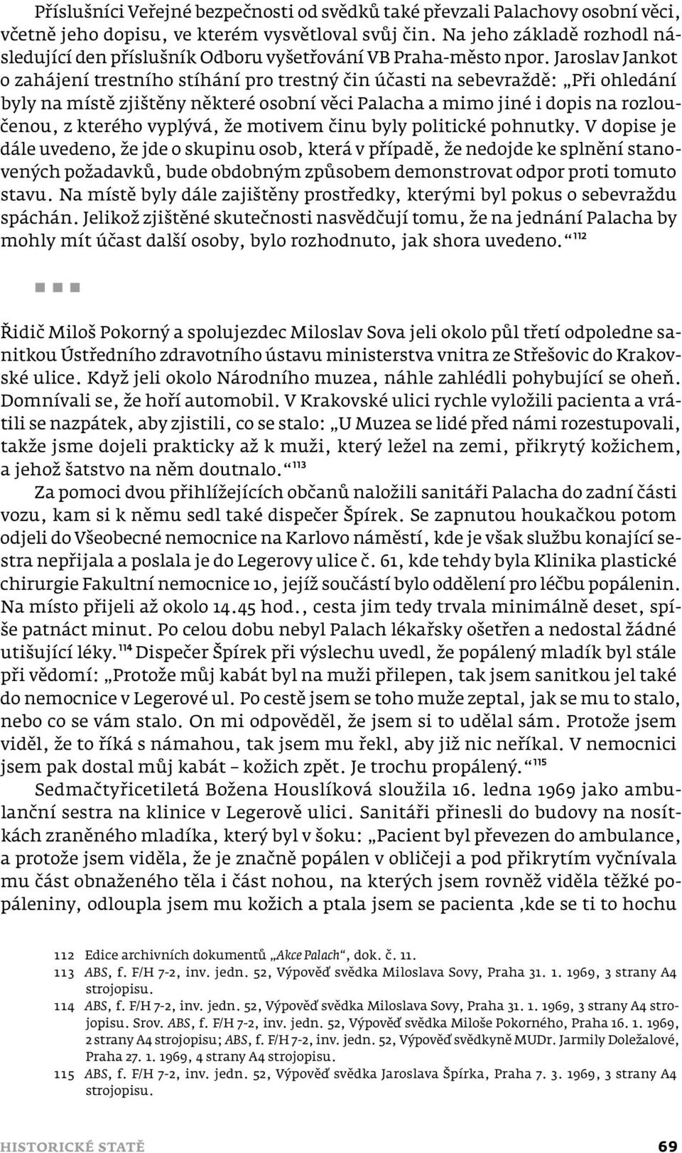 Jaroslav Jankot o zahájení trestního stíhání pro trestný čin účasti na sebevraždě: Při ohledání byly na místě zjištěny některé osobní věci Palacha a mimo jiné i dopis na rozloučenou, z kterého