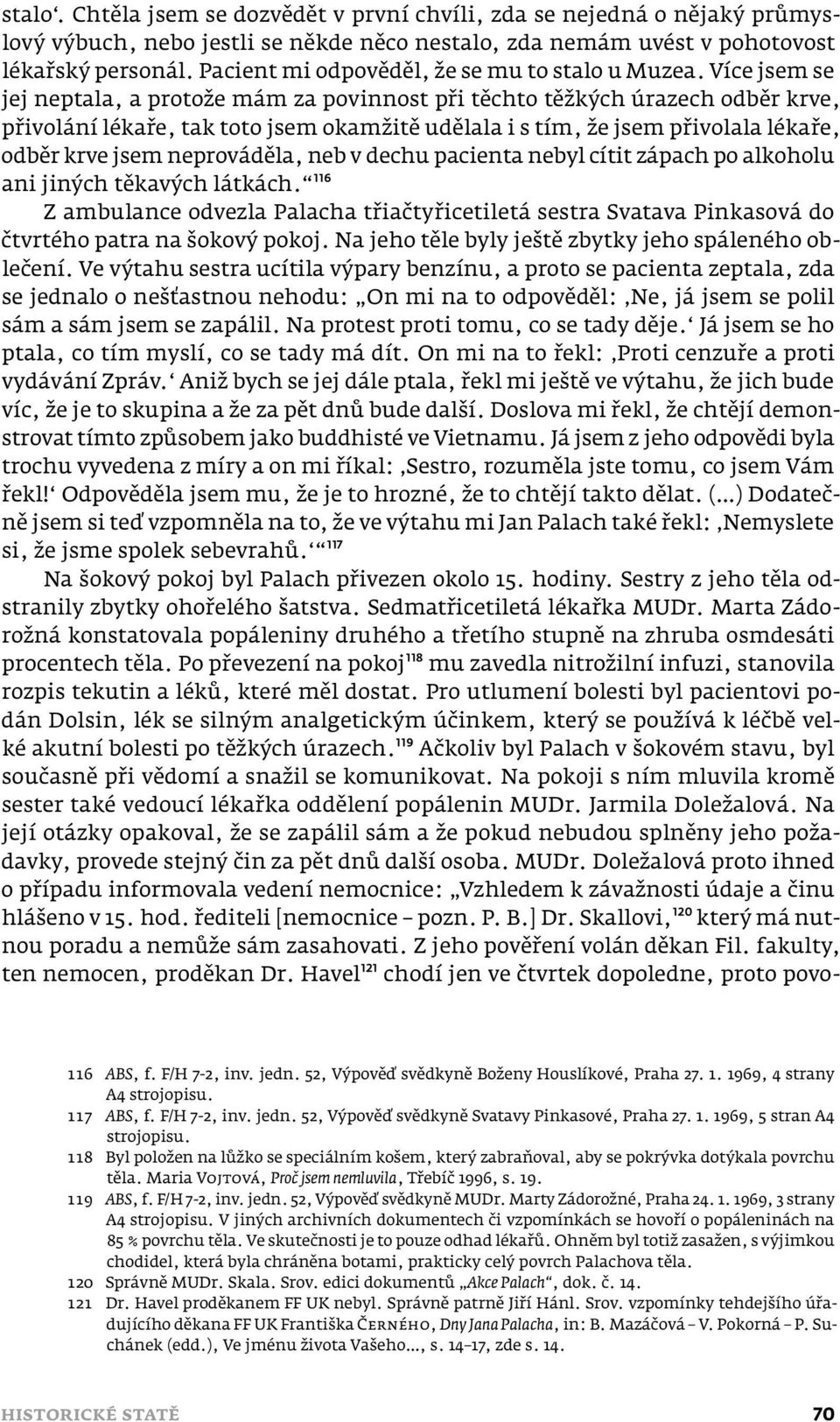 Více jsem se jej neptala, a protože mám za povinnost při těchto těžkých úrazech odběr krve, přivolání lékaře, tak toto jsem okamžitě udělala i s tím, že jsem přivolala lékaře, odběr krve jsem