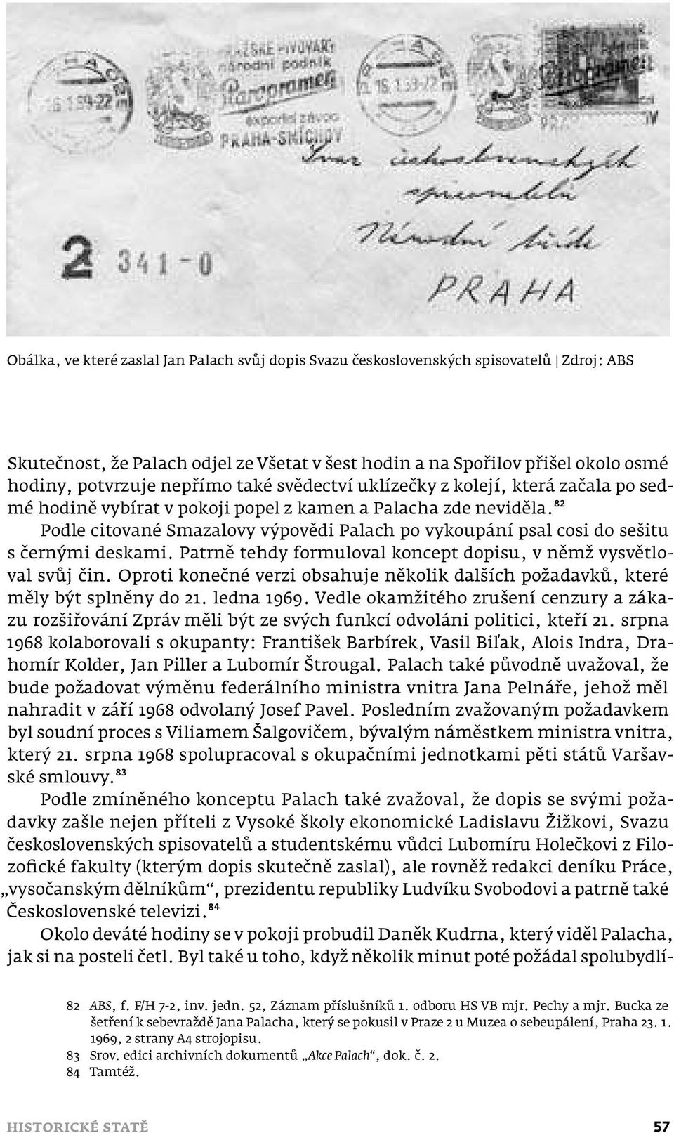 ⁸² Podle citované Smazalovy výpovědi Palach po vykoupání psal cosi do sešitu s černými deskami. Patrně tehdy formuloval koncept dopisu, v němž vysvětloval svůj čin.