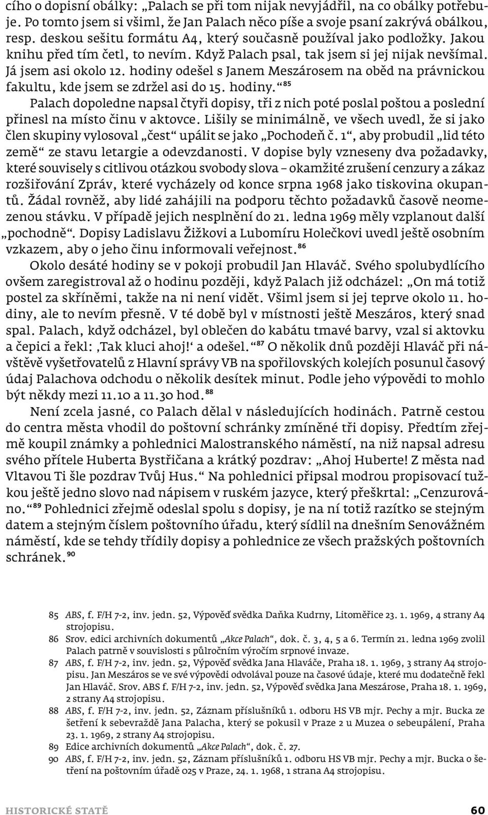 hodiny odešel s Janem Meszárosem na oběd na právnickou fakultu, kde jsem se zdržel asi do 15. hodiny.