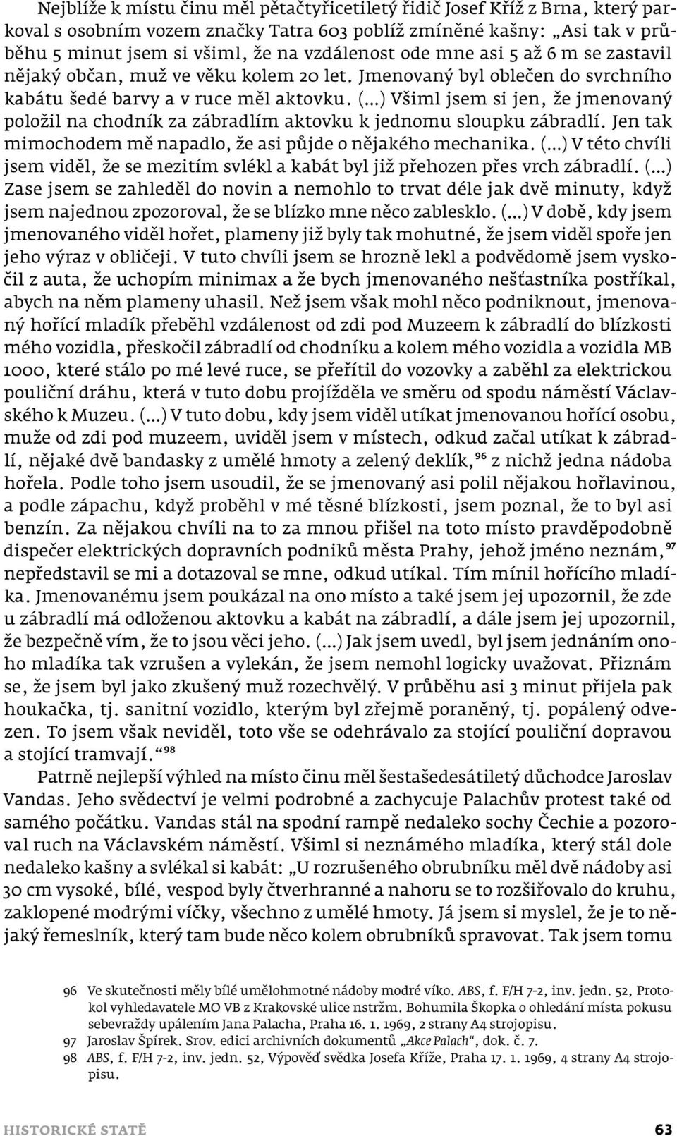 ( ) Všiml jsem si jen, že jmenovaný položil na chodník za zábradlím aktovku k jednomu sloupku zábradlí. Jen tak mimochodem mě napadlo, že asi půjde o nějakého mechanika.