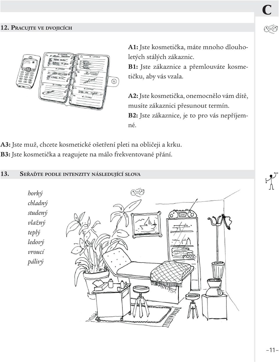 A2: Jste kosmetička, onemocnělo vám dítě, musíte zákaznici přesunout termín. B2: Jste zákaznice, je to pro vás nepříjemné.