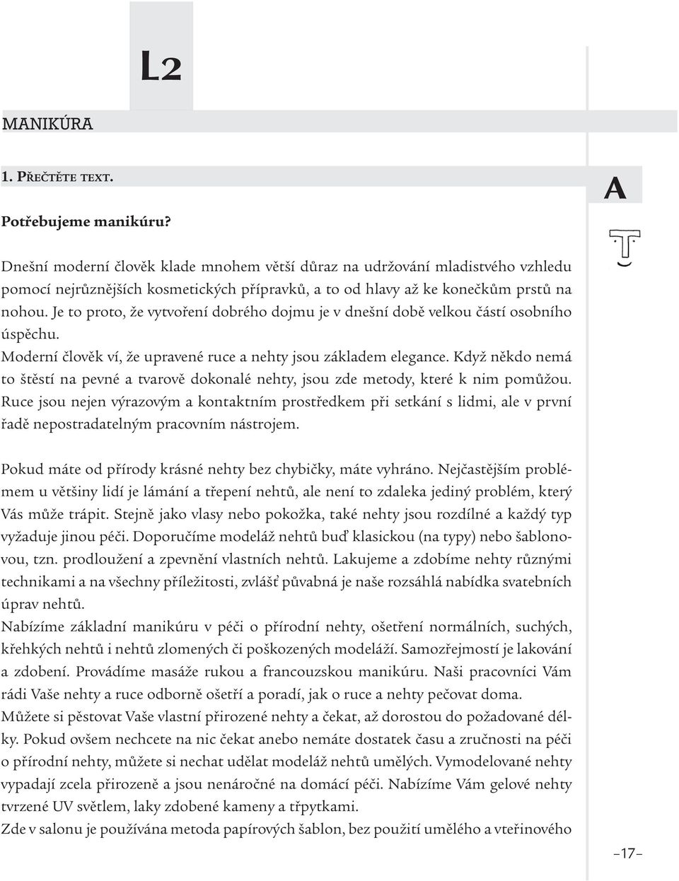 Je to proto, že vytvoření dobrého dojmu je v dnešní době velkou částí osobního úspěchu. Moderní člověk ví, že upravené ruce a nehty jsou základem elegance.