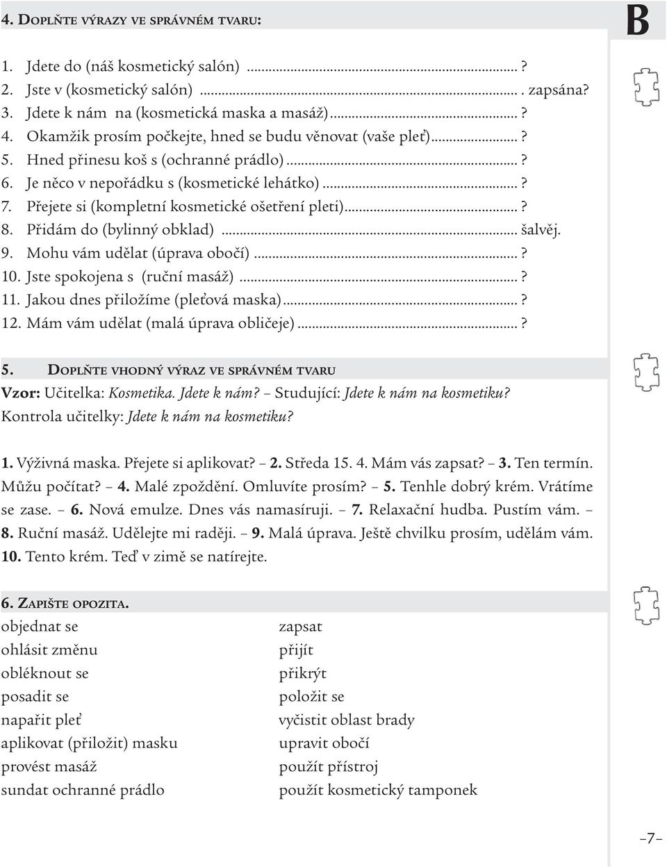 Přejete si (kompletní kosmetické ošetření pleti)...? 8. Přidám do (bylinný obklad)... šalvěj. 9. Mohu vám udělat (úprava obočí)...? 10. Jste spokojena s (ruční masáž)...? 11.