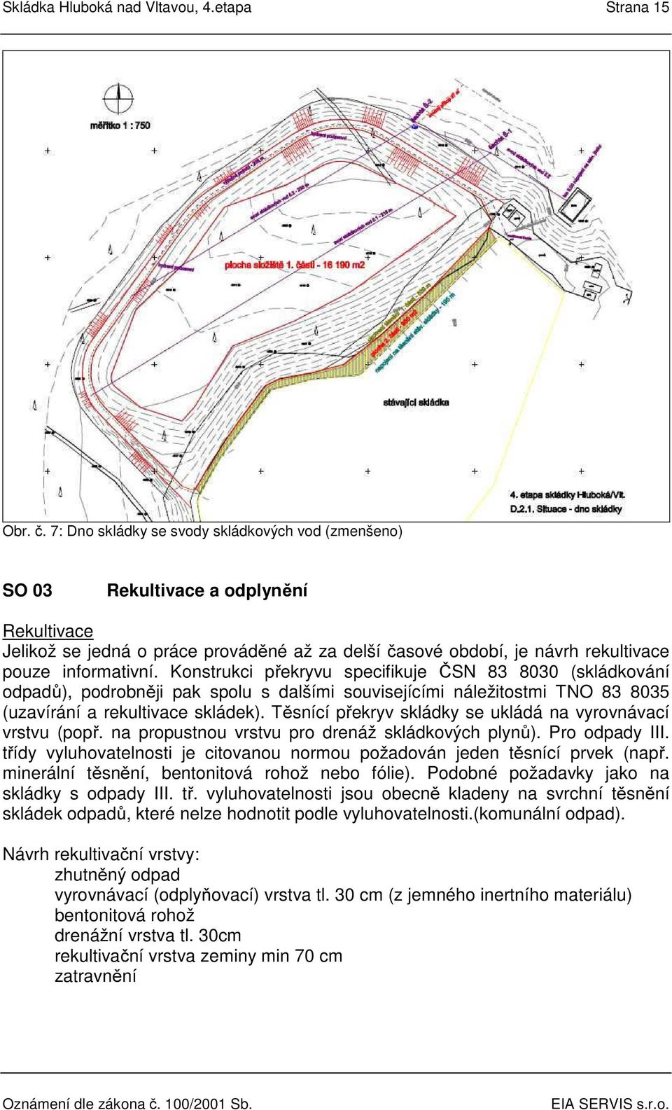 Konstrukci překryvu specifikuje ČSN 83 8030 (skládkování odpadů), podrobněji pak spolu s dalšími souvisejícími náležitostmi TNO 83 8035 (uzavírání a rekultivace skládek).