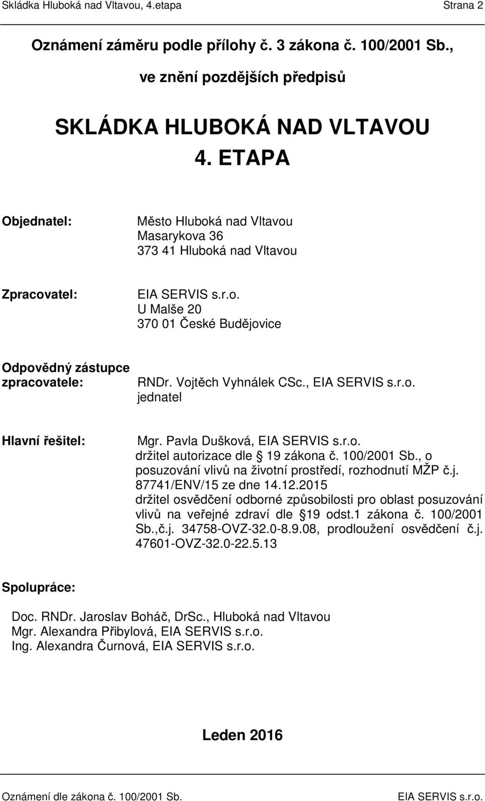 , jednatel Hlavní řešitel: Mgr. Pavla Dušková, držitel autorizace dle 19 zákona č. 100/2001 Sb., o posuzování vlivů na životní prostředí, rozhodnutí MŽP č.j. 87741/ENV/15 ze dne 14.12.