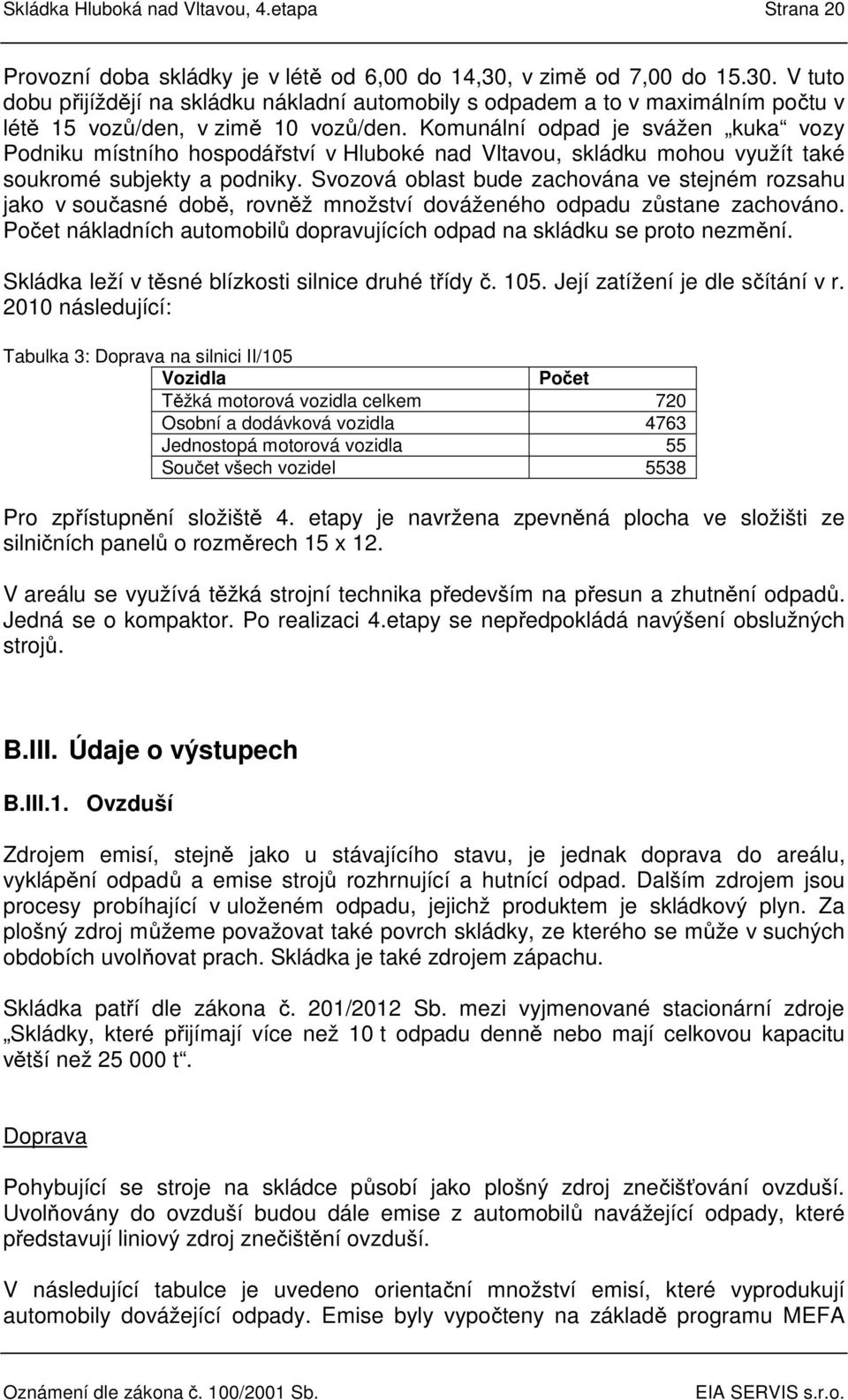 Komunální odpad je svážen kuka vozy Podniku místního hospodářství v Hluboké nad Vltavou, skládku mohou využít také soukromé subjekty a podniky.