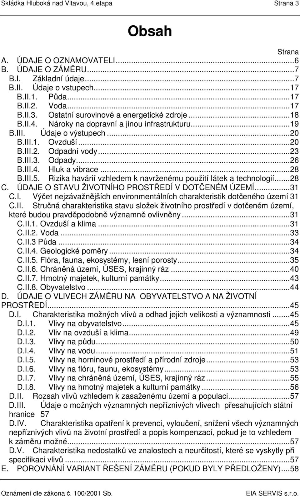 Rizika havárií vzhledem k navrženému použití látek a technologií...28 C. ÚDAJE O STAVU ŽIVOTNÍHO PROSTŘEDÍ V DOTČENÉM ÚZEMÍ...31 C.I. Výčet nejzávažnějších environmentálních charakteristik dotčeného území 31 C.