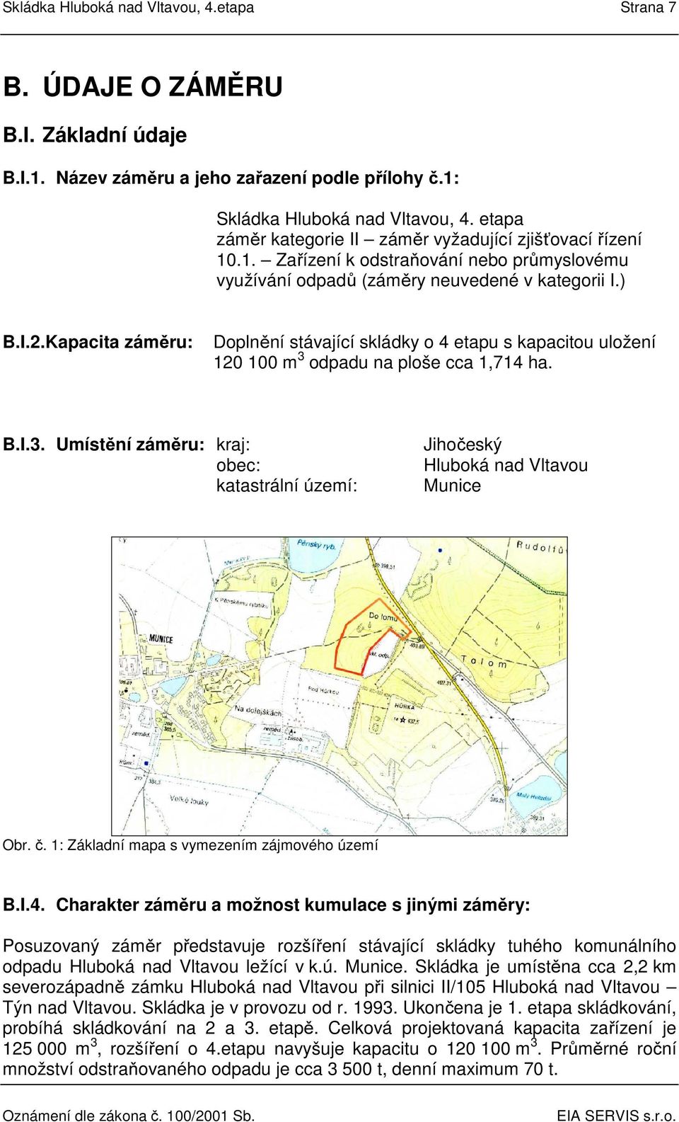 Kapacita záměru: Doplnění stávající skládky o 4 etapu s kapacitou uložení 120 100 m 3 odpadu na ploše cca 1,714 ha. B.I.3. Umístění záměru: kraj: obec: katastrální území: Jihočeský Hluboká nad Vltavou Munice Obr.