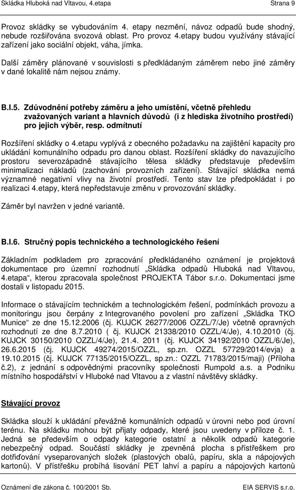 Zdůvodnění potřeby záměru a jeho umístění, včetně přehledu zvažovaných variant a hlavních důvodů (i z hlediska životního prostředí) pro jejich výběr, resp. odmítnutí Rozšíření skládky o 4.