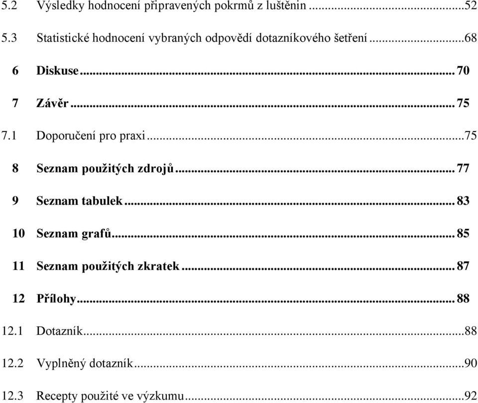 1 Doporučení pro praxi...75 8 Seznam použitých zdrojů... 77 9 Seznam tabulek... 83 10 Seznam grafů.