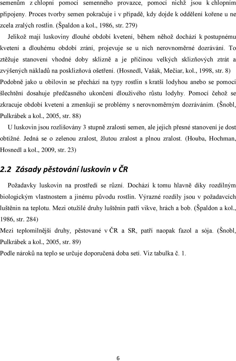 To ztěžuje stanovení vhodné doby sklizně a je příčinou velkých sklizňových ztrát a zvýšených nákladů na posklizňová ošetření. (Hosnedl, Vašák, Mečiar, kol., 1998, str.