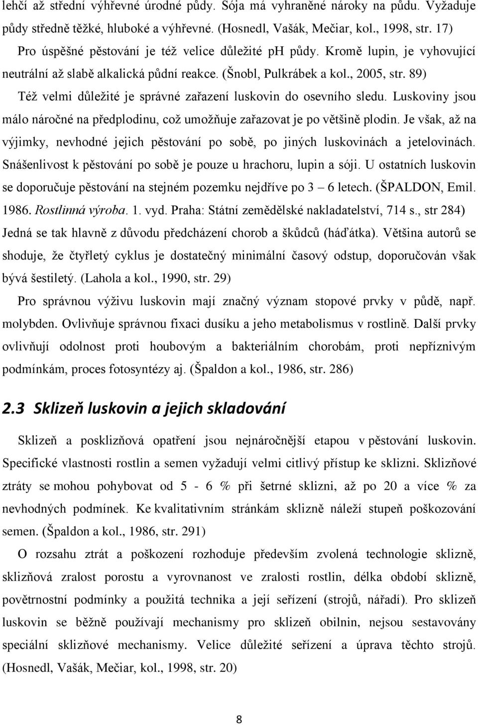 89) Též velmi důležité je správné zařazení luskovin do osevního sledu. Luskoviny jsou málo náročné na předplodinu, což umožňuje zařazovat je po většině plodin.