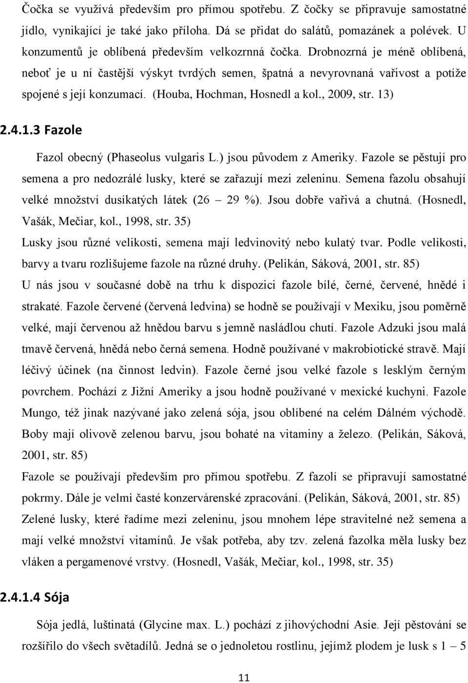 (Houba, Hochman, Hosnedl a kol., 2009, str. 13) 2.4.1.3 Fazole Fazol obecný (Phaseolus vulgaris L.) jsou původem z Ameriky.