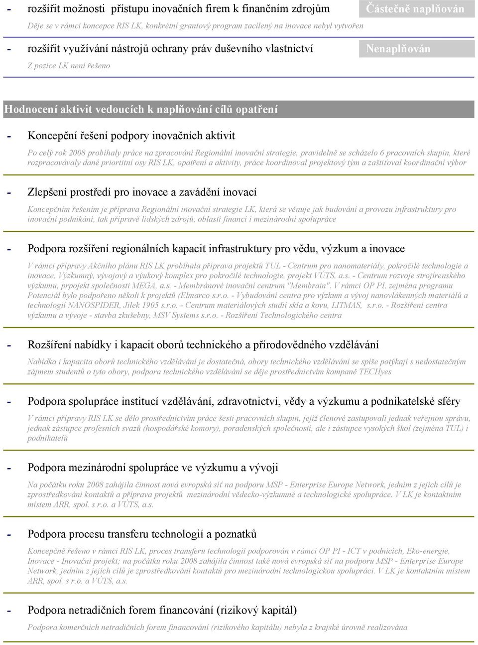 probíhaly práce na zpracování Regionální inovační strategie, pravidelně se scházelo 6 pracovních skupin, které rozpracovávaly dané priortitní osy RIS LK, opatření a aktivity, práce koordinoval