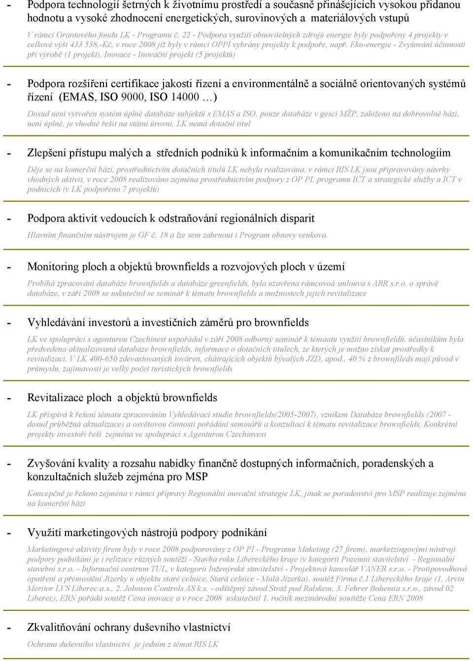 Ekoenergie Zvyšování účinnosti při výrobě (1 projekt), Inovace Inovační projekt (5 projektů) Podpora rozšíření certifikace jakosti řízení a environmentálně a sociálně orientovaných systémů řízení