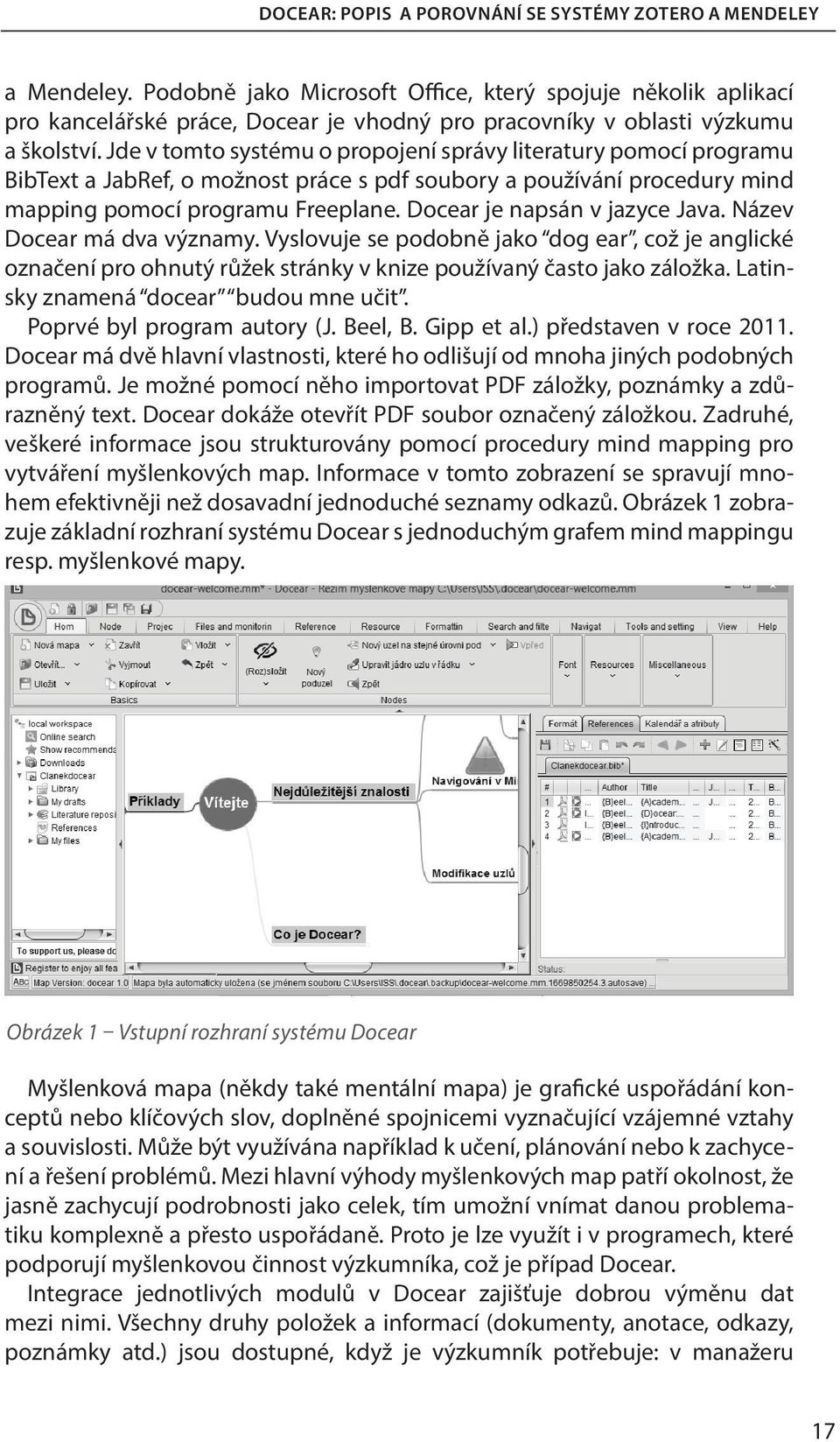 Jde v tomto systému o propojení správy literatury pomocí programu BibText a JabRef, o možnost práce s pdf soubory a používání procedury mind mapping pomocí programu Freeplane.