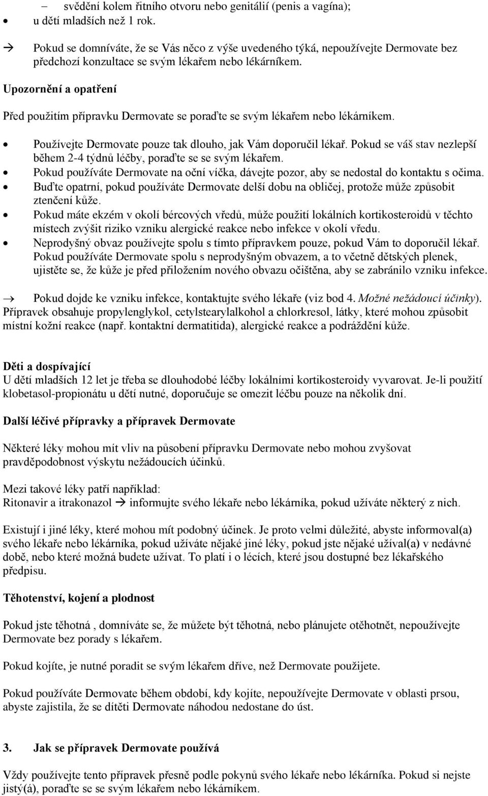 Upozornění a opatření Před použitím přípravku Dermovate se poraďte se svým lékařem nebo lékárníkem. Používejte Dermovate pouze tak dlouho, jak Vám doporučil lékař.