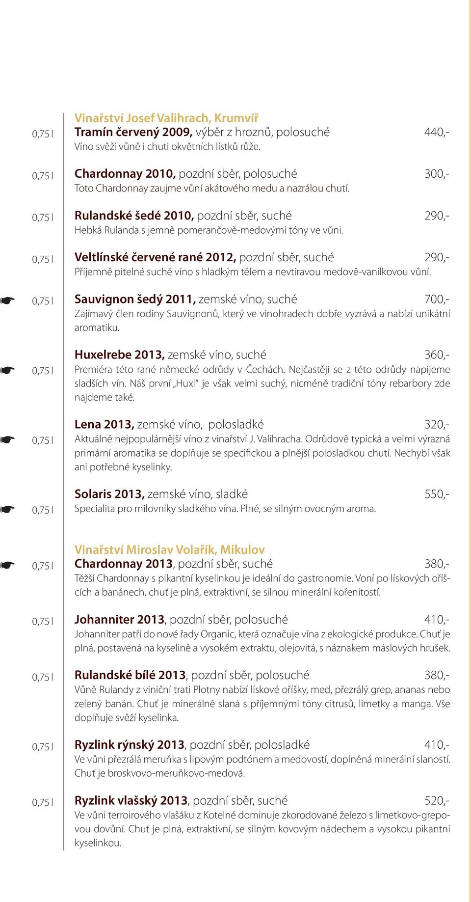 Rulandské šedé 2010, pozdní sběr, suché 290,- Hebká Rulanda s jemně pomerančově-medovými tóny ve vůni.