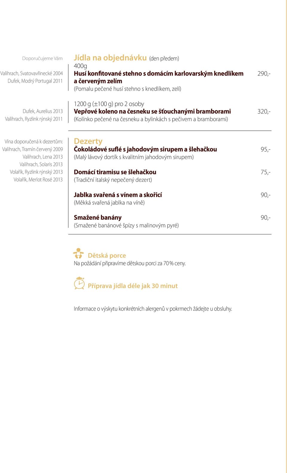 česneku a bylinkách s pečivem a bramborami) Vína doporučená k dezertům: Valihrach, Tramín červený 2009 Valihrach, Lena 2013 Valihrach, Solaris 2013 Volařík, Ryzlink rýnský 2013 Volařík, Merlot Rosé