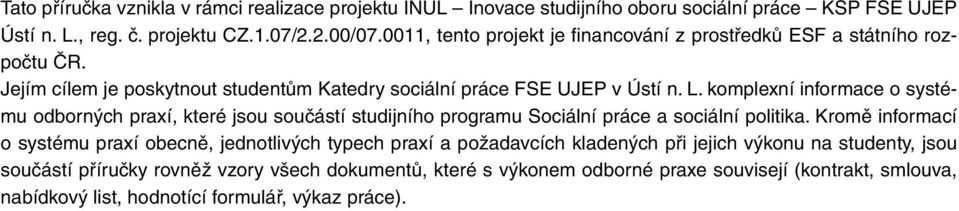 komplexní informace o systému odborných praxí, které jsou součástí studijního programu Sociální práce a sociální politika.