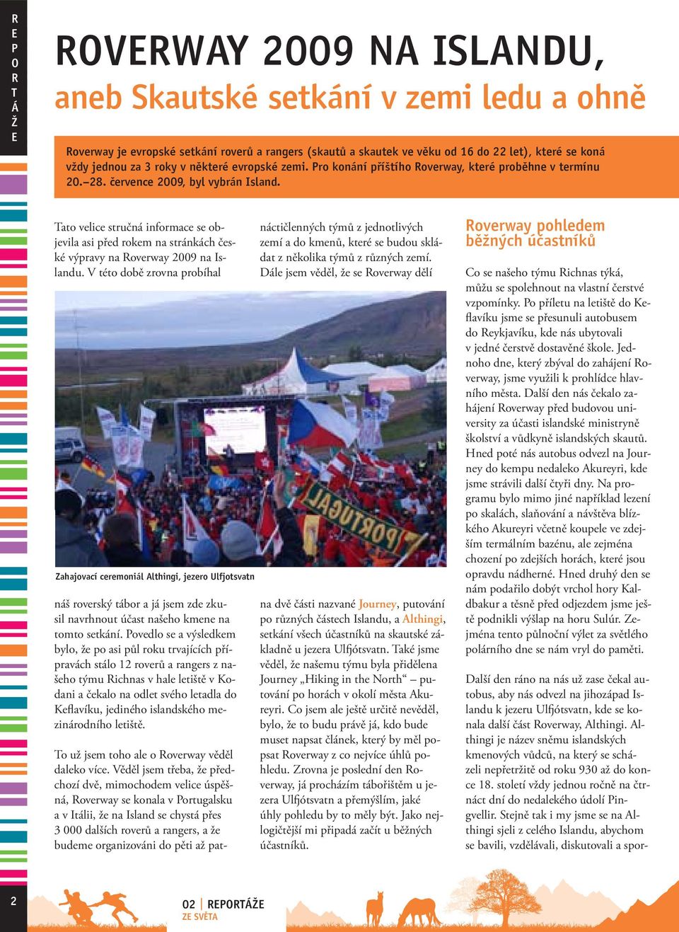 Tato velice stručná informace se objevila asi před rokem na stránkách české výpravy na Roverway 2009 na Islandu.