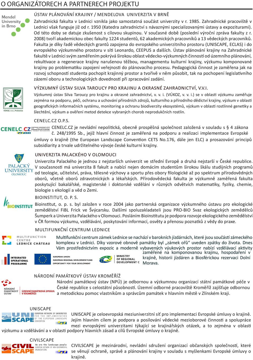 V současné době (poslední výroční zpráva fakulty z r. 2008) tvoří akademickou obec fakulty 1224 studentů, 62 akademických pracovníků a 13 vědeckých pracovníků.