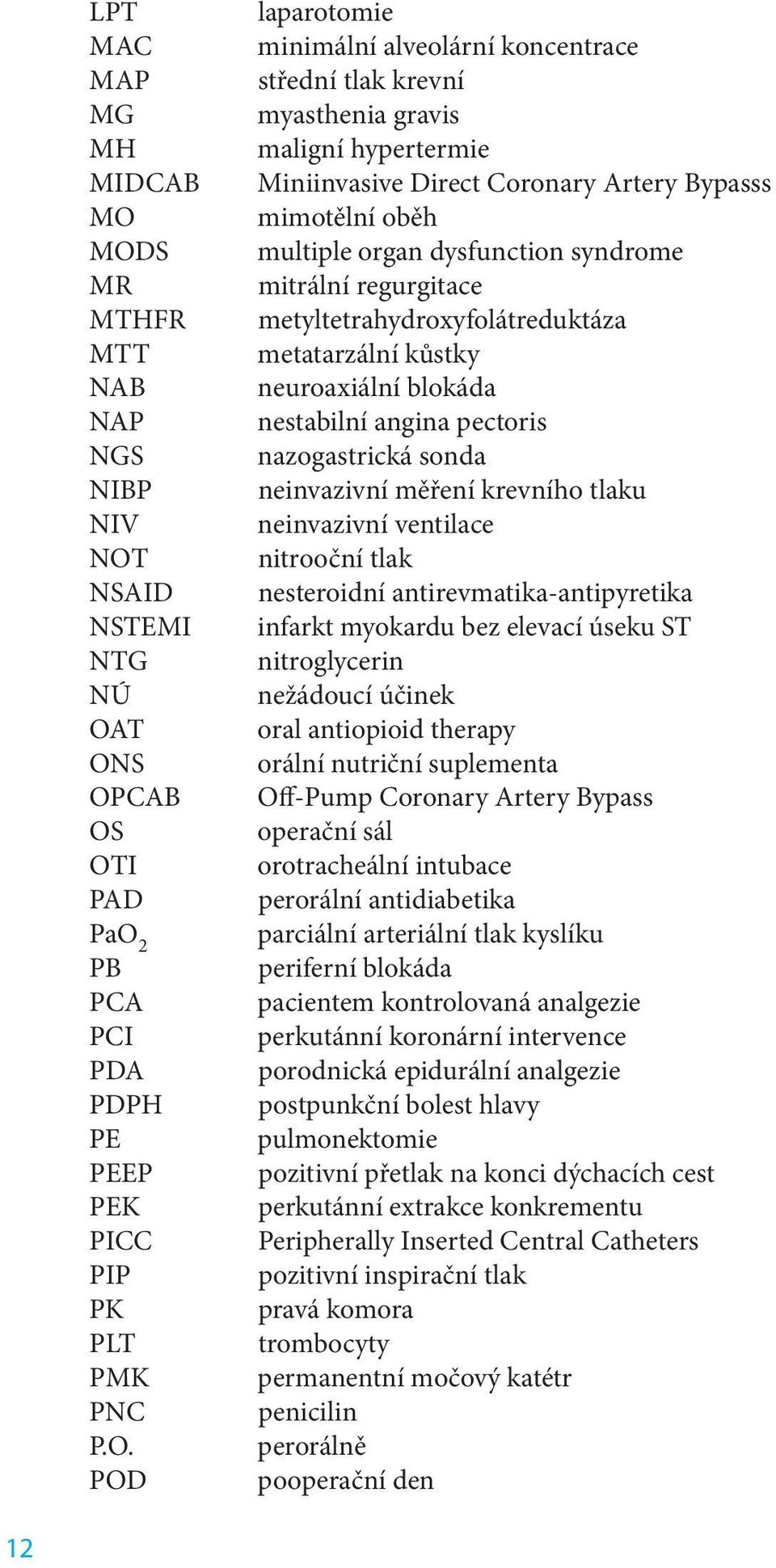 koncentrace střední tlak krevní myasthenia gravis maligní hypertermie Miniinvasive Direct Coronary Artery Bypasss mimotělní oběh multiple organ dysfunction syndrome mitrální regurgitace