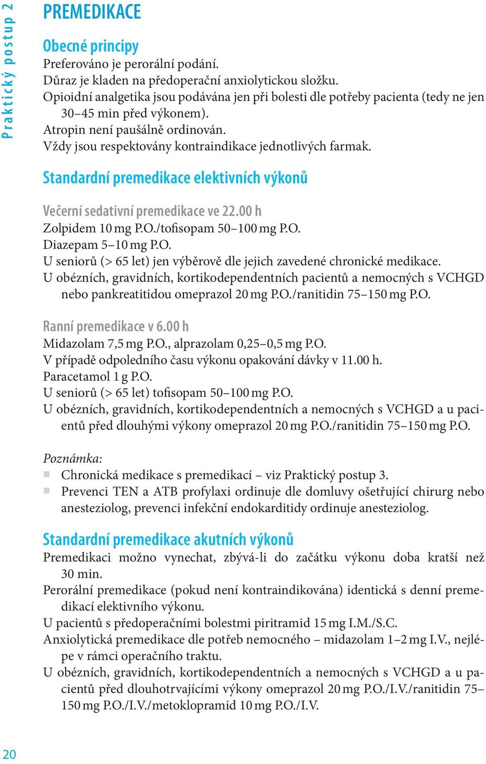 Standardní premedikace elektivních výkonů Večerní sedativní premedikace ve 22.00 h Zolpidem 10 mg P.O./tofisopam 50 100 mg P.O. Diazepam 5 10 mg P.O. U seniorů (> 65 let) jen výběrově dle jejich zavedené chronické medikace.